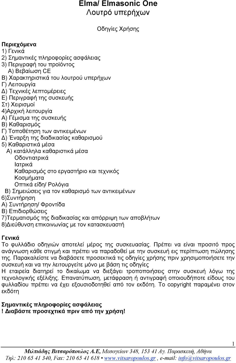 καθαρισµού 5) Καθαριστικά µέσα Α) κατάλληλα καθαριστικά µέσα Οδοντιατρικά Ιατρικά Καθαρισµός στο εργαστήριο και τεχνικός Κοσµήµατα Οπτικά είδη/ Ρολόγια Β) Σηµειώσεις για τον καθαρισµό των