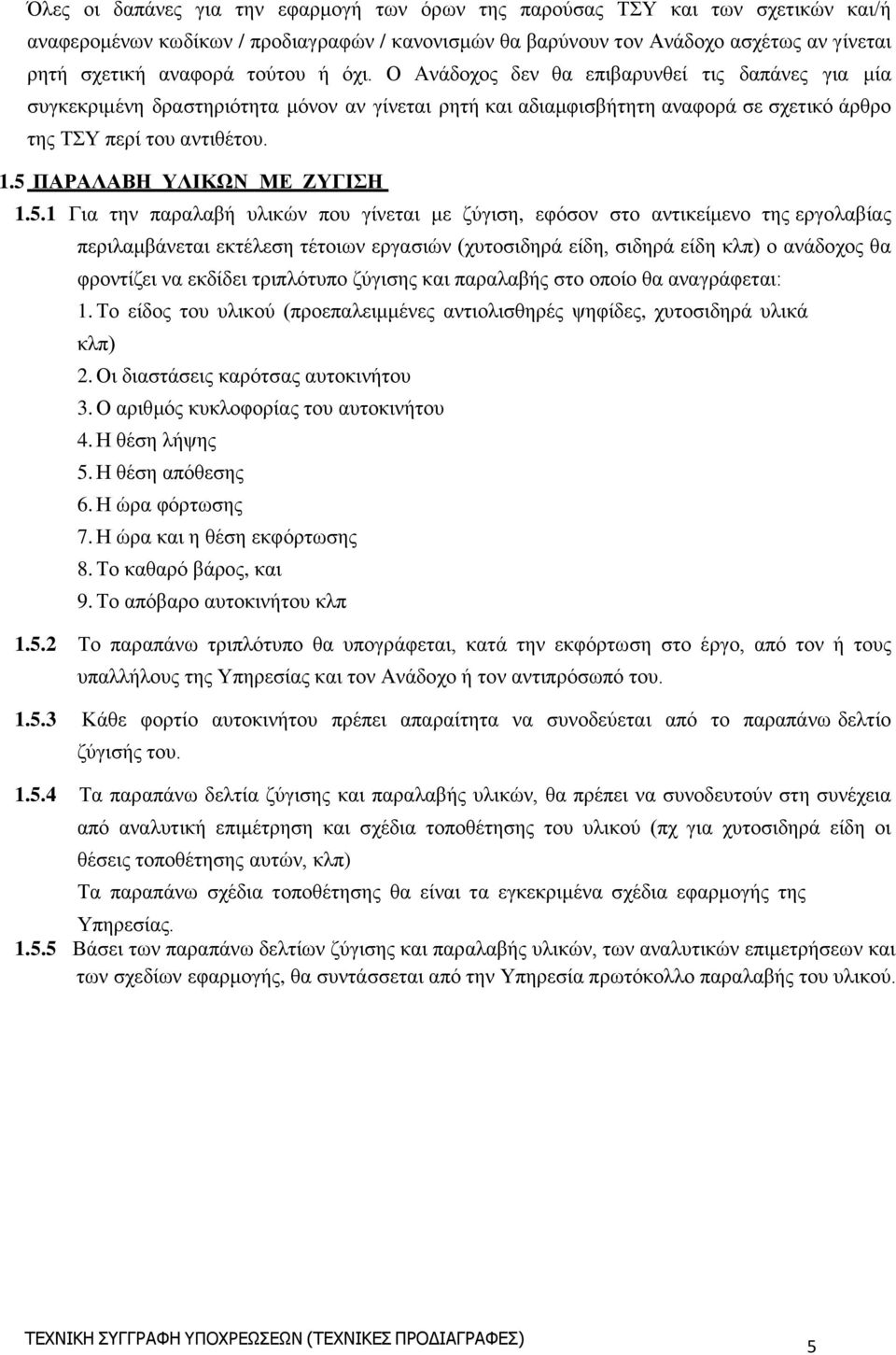 5 ΠΑΡΑΛΑΒΗ ΥΛΙΚΩΝ ΜΕ ΖΥΓΙΣΗ 1.5.1 Για την παραλαβή υλικών που γίνεται με ζύγιση, εφόσον στο αντικείμενο της εργολαβίας περιλαμβάνεται εκτέλεση τέτοιων εργασιών (χυτοσιδηρά είδη, σιδηρά είδη κλπ) ο