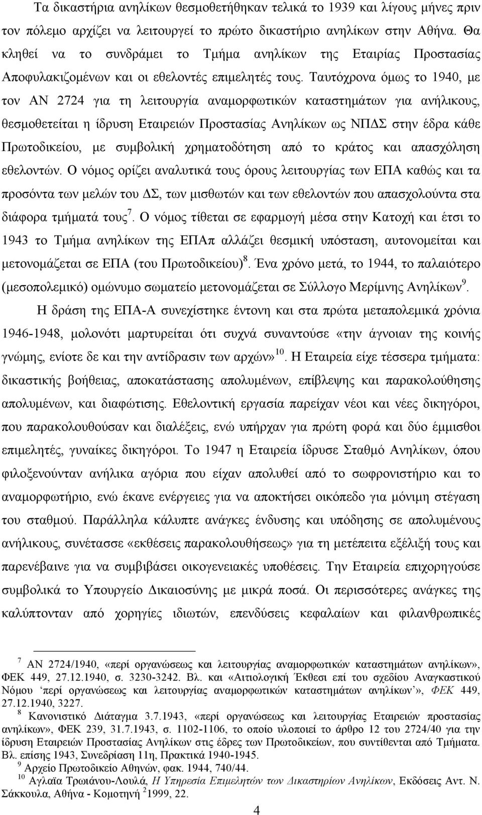 Ταυτόχρονα όµως το 1940, µε τον ΑΝ 2724 για τη λειτουργία αναµορφωτικών καταστηµάτων για ανήλικους, θεσµοθετείται η ίδρυση Εταιρειών Προστασίας Ανηλίκων ως ΝΠΔΣ στην έδρα κάθε Πρωτοδικείου, µε