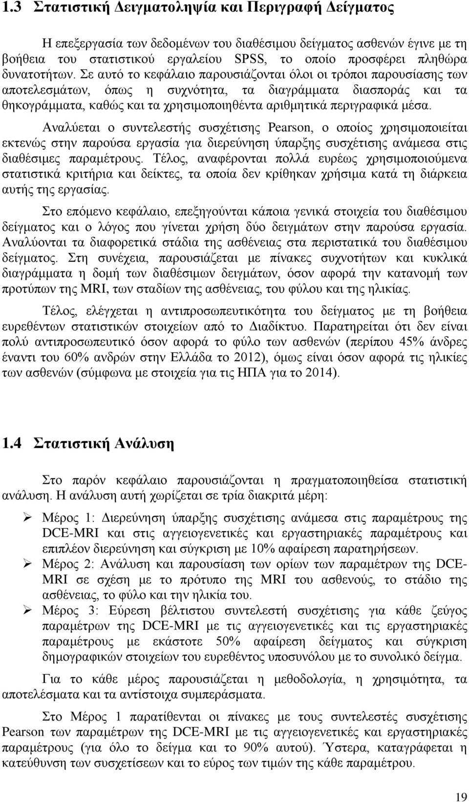 Σε αυτό το κεφάλαιο παρουσιάζονται όλοι οι τρόποι παρουσίασης των αποτελεσμάτων, όπως η συχνότητα, τα διαγράμματα διασποράς και τα θηκογράμματα, καθώς και τα χρησιμοποιηθέντα αριθμητικά περιγραφικά