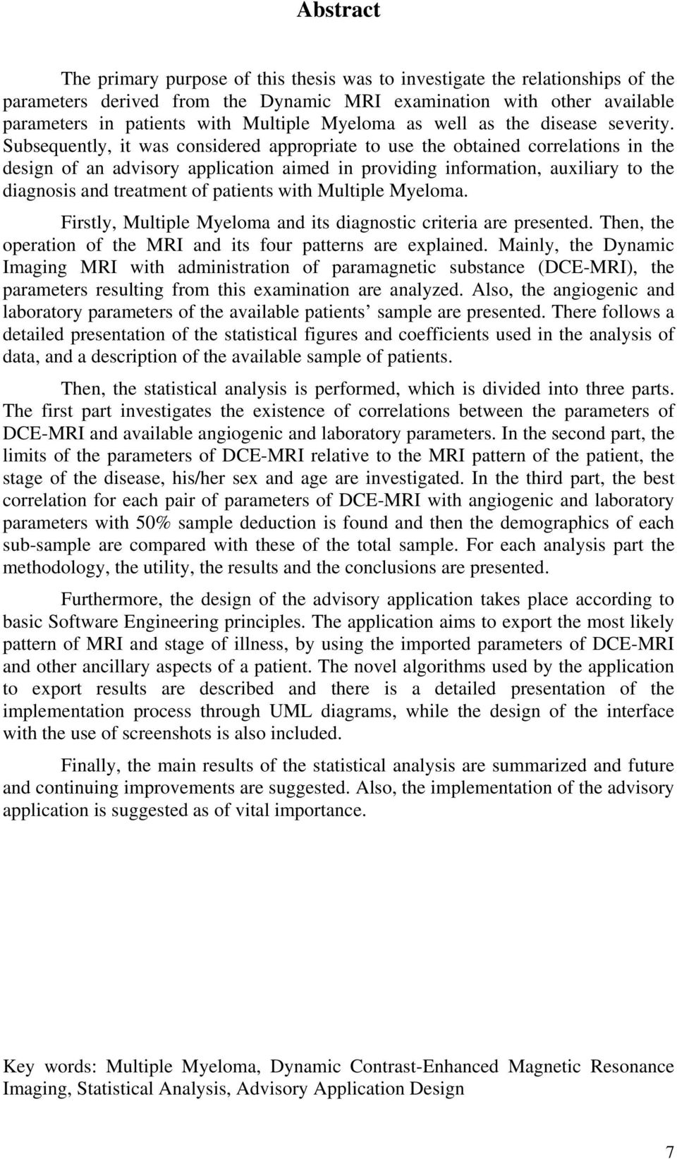 Subsequently, it was considered appropriate to use the obtained correlations in the design of an advisory application aimed in providing information, auxiliary to the diagnosis and treatment of