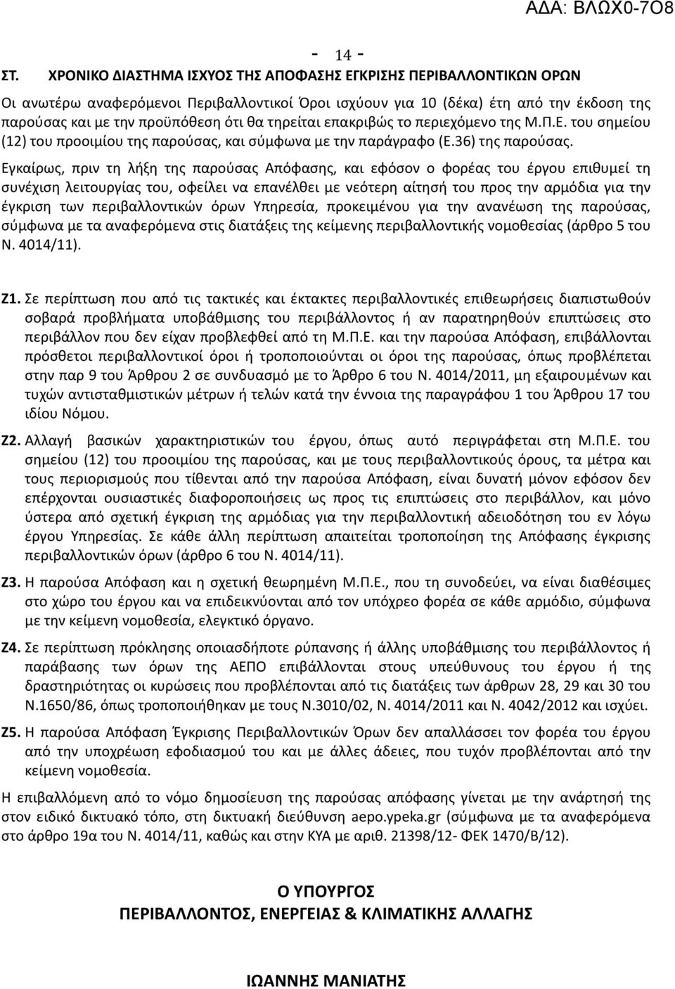 Εγκαίρως, πριν τη λήξη της παρούσας Απόφασης, και εφόσον ο φορέας του έργου επιθυμεί τη συνέχιση λειτουργίας του, οφείλει να επανέλθει με νεότερη αίτησή του προς την αρμόδια για την έγκριση των