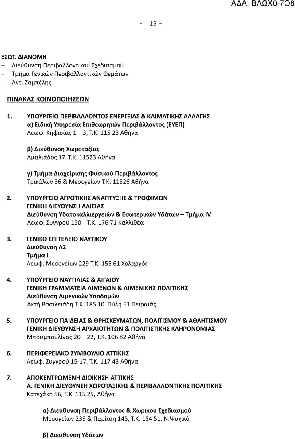 Κ. 11526 Αθήνα 2. ΥΠΟΥΡΓΕΙΟ ΑΓΡΟΤΙΚΗΣ ΑΝΑΠΤΥΞΗΣ & ΤΡΟΦΙΜΩΝ ΓΕΝΙΚΗ ΔΙΕΥΘΥΝΣΗ ΑΛΙΕΙΑΣ Διεύθυνση Υδατοκαλλιεργειών & Εσωτερικών Υδάτων Τμήμα IV Λεωφ. Συγγρού 150 Τ.Κ. 176 71 Καλλιθέα 3.