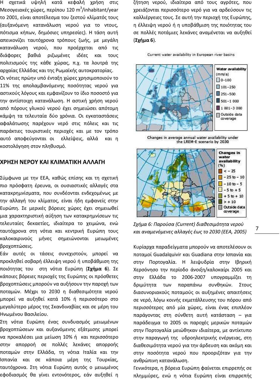 Οι νότιες πρώην υπό ένταξη χώρες χρησιμοποιούν το 11% της απολαμβανόμενης ποσότητας νερού για αστικούς λόγους και εμφανίζουν το ίδιο ποσοστό για την αντίστοιχη κατανάλωση.