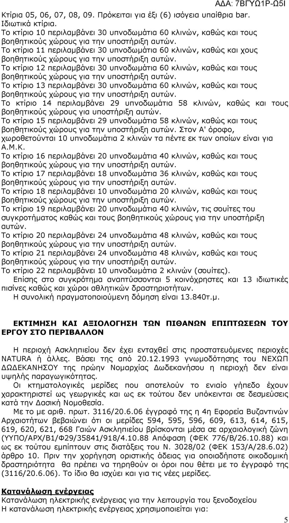 τους Το κτίριο 13 περιλαµβάνει 30 υπνοδωµάτια 60 κλινών, καθώς και τους Το κτίριο 14 περιλαµβάνει 29 υπνοδωµάτια 58 κλινών, καθώς και τους βοηθητικούς χώρους για υποστήριξη αυτών.