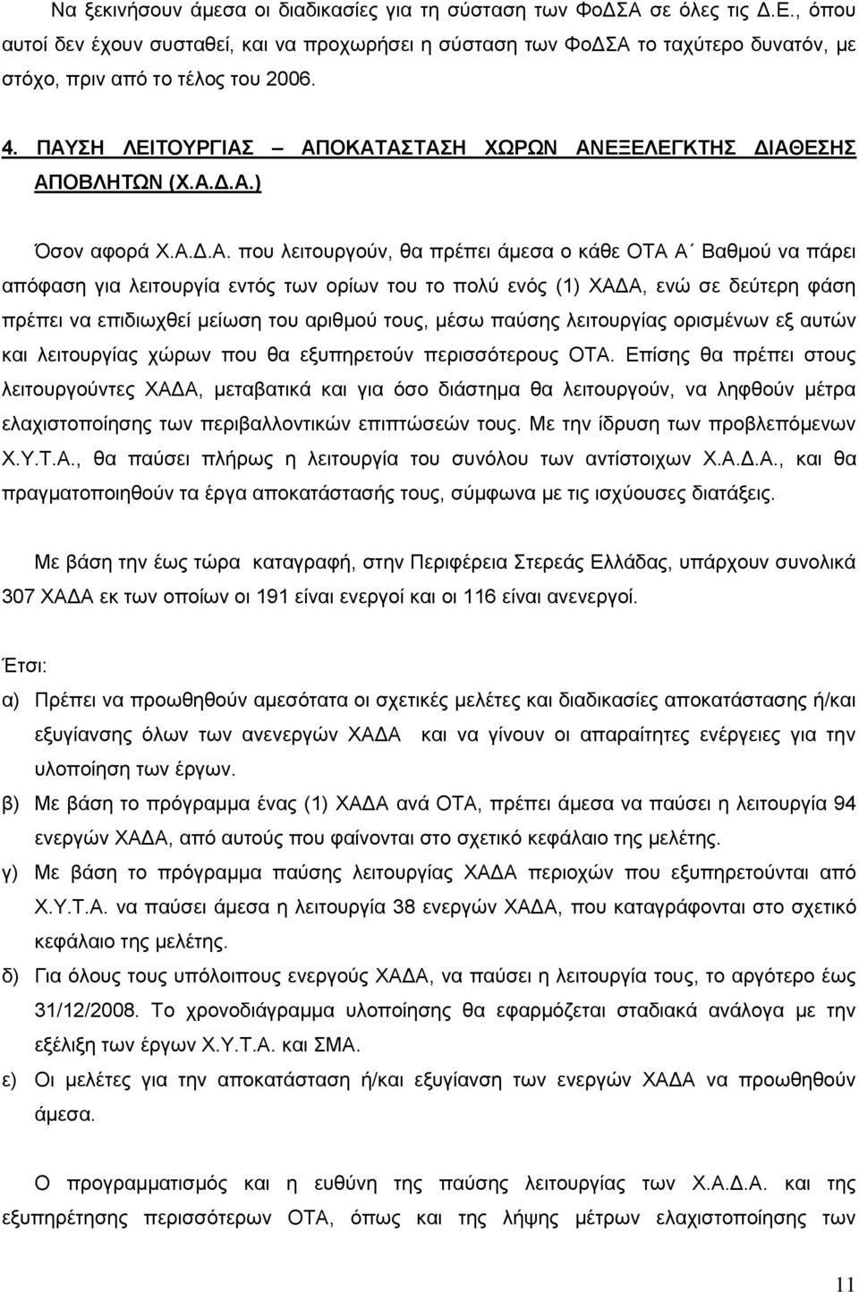 Α.Γ.Α. πνπ ιεηηνπξγνύλ, ζα πξέπεη άκεζα ν θάζε ΟΣΑ Α Βαζκνύ λα πάξεη απόθαζε γηα ιεηηνπξγία εληόο ησλ νξίσλ ηνπ ην πνιύ ελόο (1) ΥΑΓΑ, ελώ ζε δεύηεξε θάζε πξέπεη λα επηδησρζεί κείσζε ηνπ αξηζκνύ
