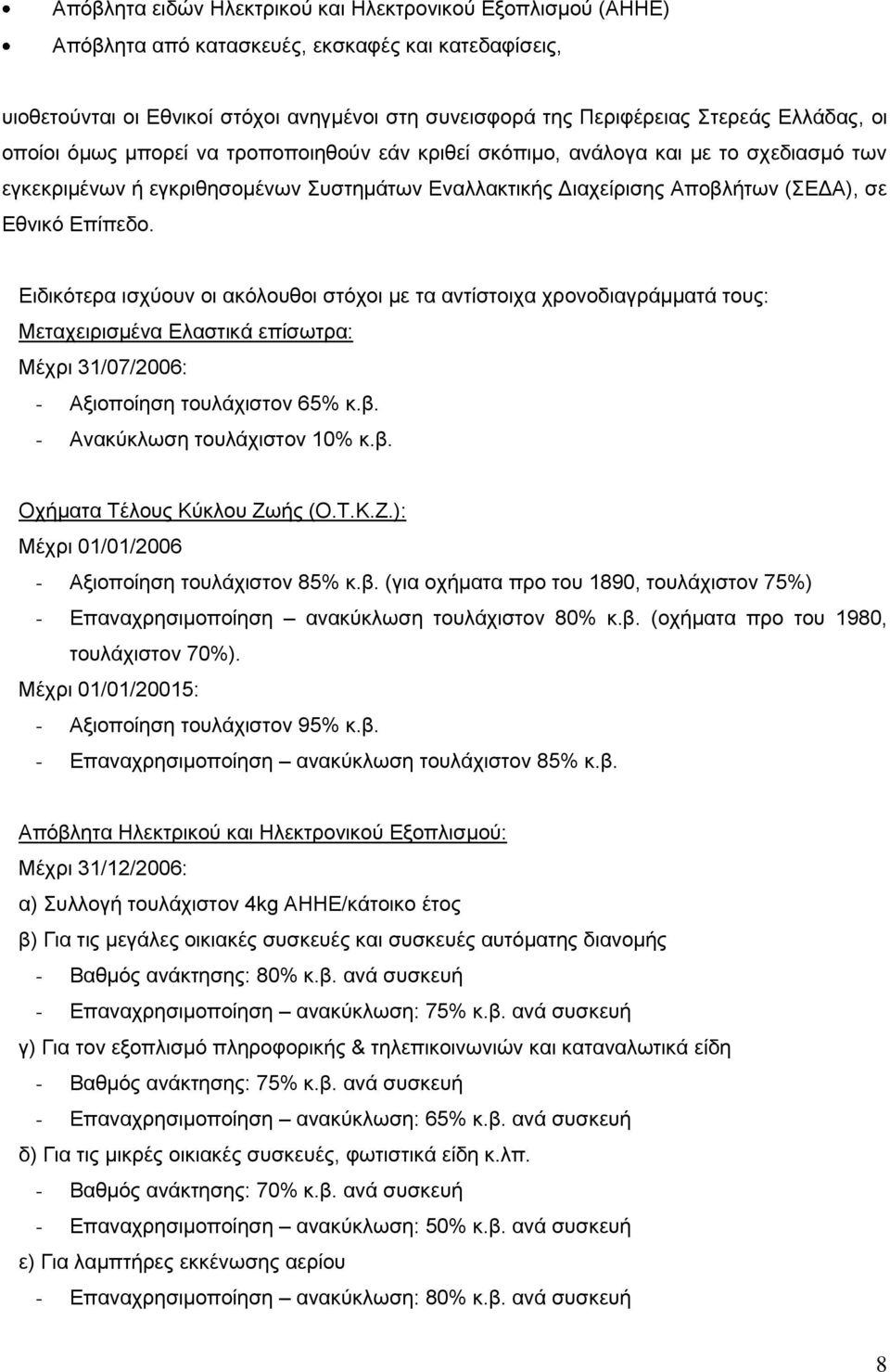 Δηδηθόηεξα ηζρύνπλ νη αθόινπζνη ζηόρνη κε ηα αληίζηνηρα ρξνλνδηαγξάκκαηά ηνπο: Μεηαρεηξηζκέλα Διαζηηθά επίζσηξα: Μέρξη 31/07/2006: - Αμηνπνίεζε ηνπιάρηζηνλ 65% θ.β. - Αλαθύθισζε ηνπιάρηζηνλ 10% θ.β. Ορήκαηα Σέινπο Κύθινπ Εσήο (Ο.