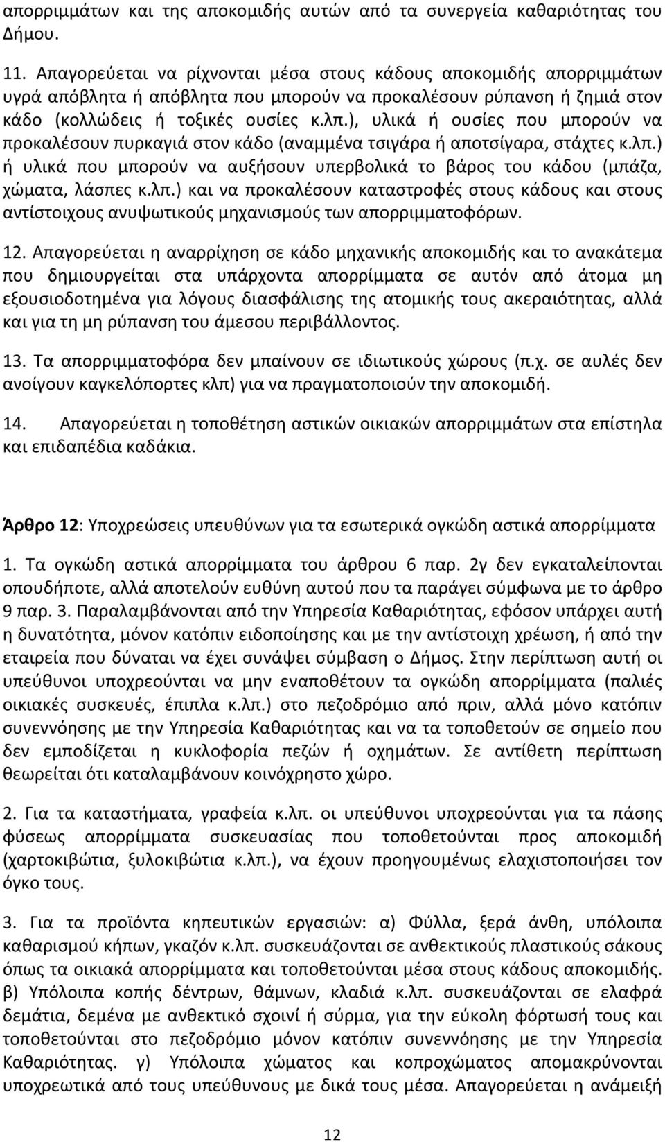 ), υλικά ή ουσίες που μπορούν να προκαλέσουν πυρκαγιά στον κάδο (αναμμένα τσιγάρα ή αποτσίγαρα, στάχτες κ.λπ.) ή υλικά που μπορούν να αυξήσουν υπερβολικά το βάρος του κάδου (μπάζα, χώματα, λάσπες κ.