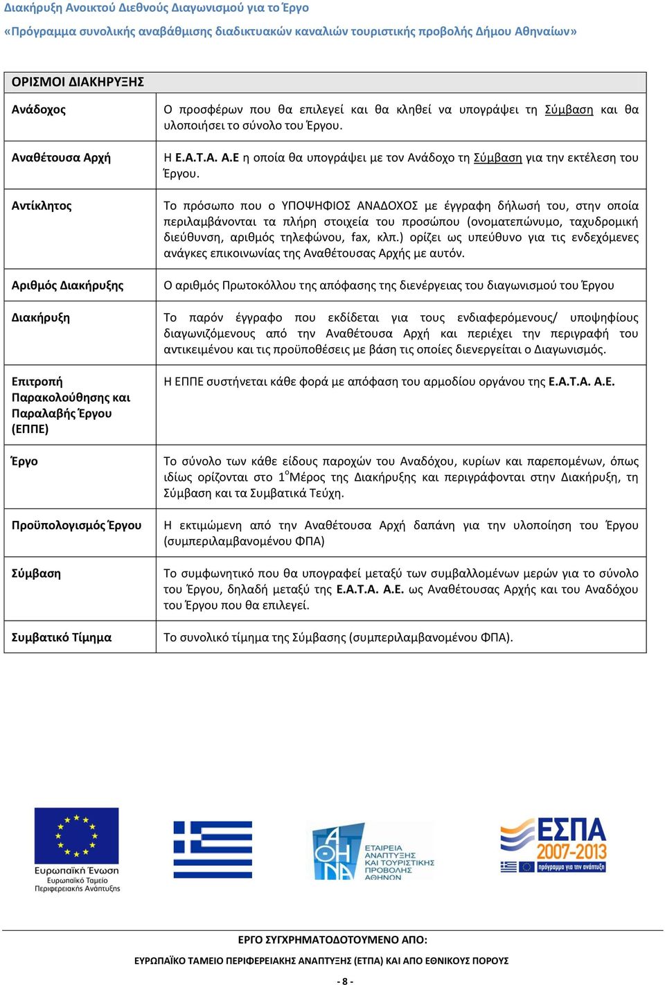 ) ορίζει ως υπεύθυνο για τις ενδεχόμενες ανάγκες επικοινωνίας της Αναθέτουσας Αρχής με αυτόν.