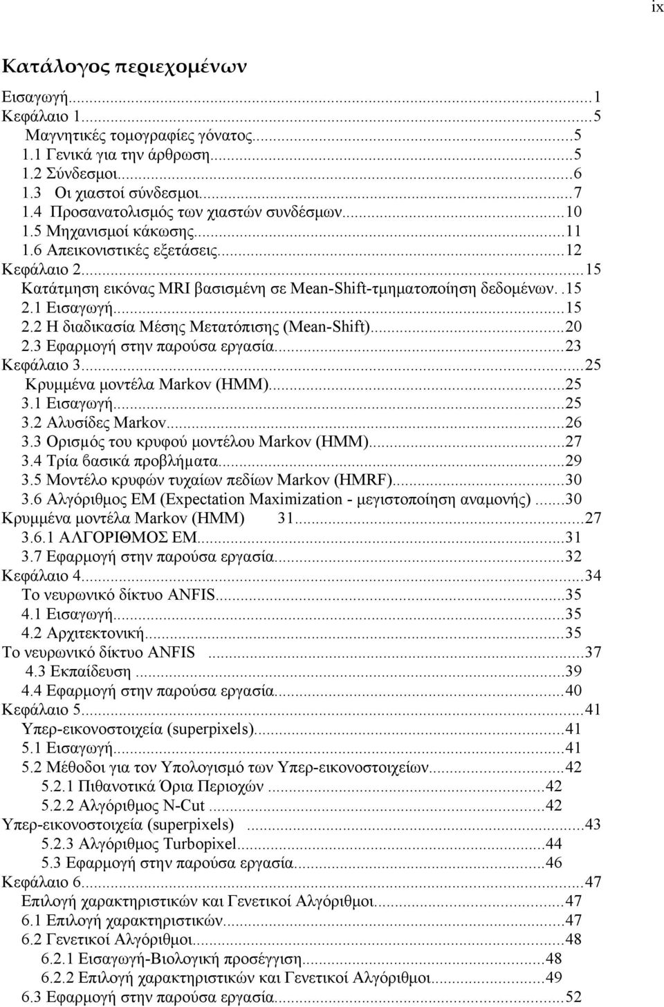 1 Εισαγωγή...15 2.2 Η διαδικασία Μέσης Μετατόπισης (Mean-Shift)...20 2.3 Εφαρμογή στην παρούσα εργασία...23 Κεφάλαιο 3...25 Κρυμμένα μοντέλα Markov (ΗΜΜ)...25 3.1 Εισαγωγή...25 3.2 Αλυσίδες Markov.