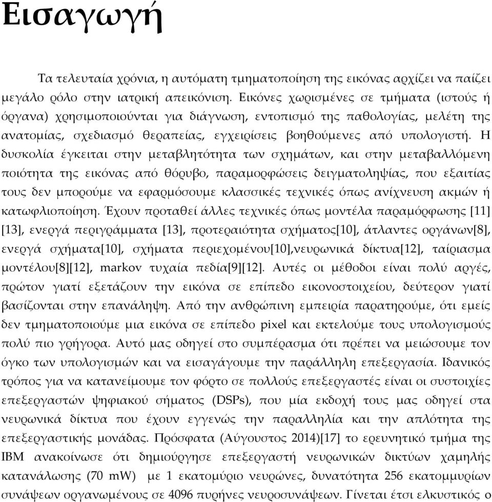 Η δυσκολία έγκειται στην μεταβλητότητα των σχημάτων, και στην μεταβαλλόμενη ποιότητα της εικόνας από θόρυβο, παραμορφώσεις δειγματοληψίας, που εξαιτίας τους δεν μπορούμε να εφαρμόσουμε κλασσικές