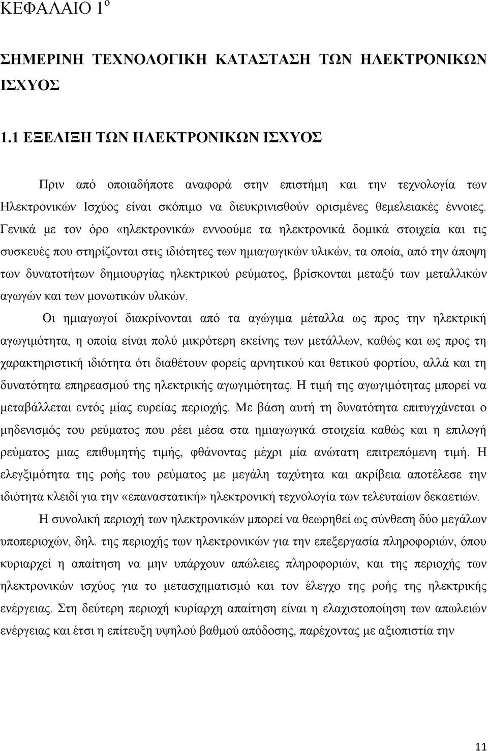 Γενικά με τον όρο «ηλεκτρονικά» εννοούμε τα ηλεκτρονικά δομικά στοιχεία και τις συσκευές που στηρίζονται στις ιδιότητες των ημιαγωγικών υλικών, τα οποία, από την άποψη των δυνατοτήτων δημιουργίας