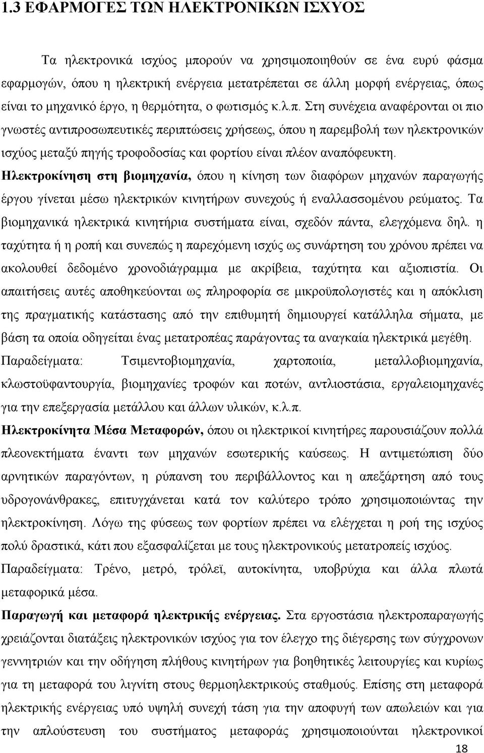 Στη συνέχεια αναφέρονται οι πιο γνωστές αντιπροσωπευτικές περιπτώσεις χρήσεως, όπου η παρεμβολή των ηλεκτρονικών ισχύος μεταξύ πηγής τροφοδοσίας και φορτίου είναι πλέον αναπόφευκτη.