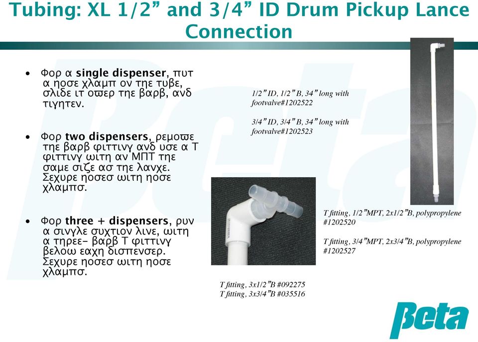 1/2 ID, 1/2 B, 34 long with footvalve#1202522 3/4 ID, 3/4 B, 34 long with footvalve#1202523 Φορ three + dispensers, ρυν α σινγλε συχτιον λινε, ωιτη α τηρεε- βαρβ Τ