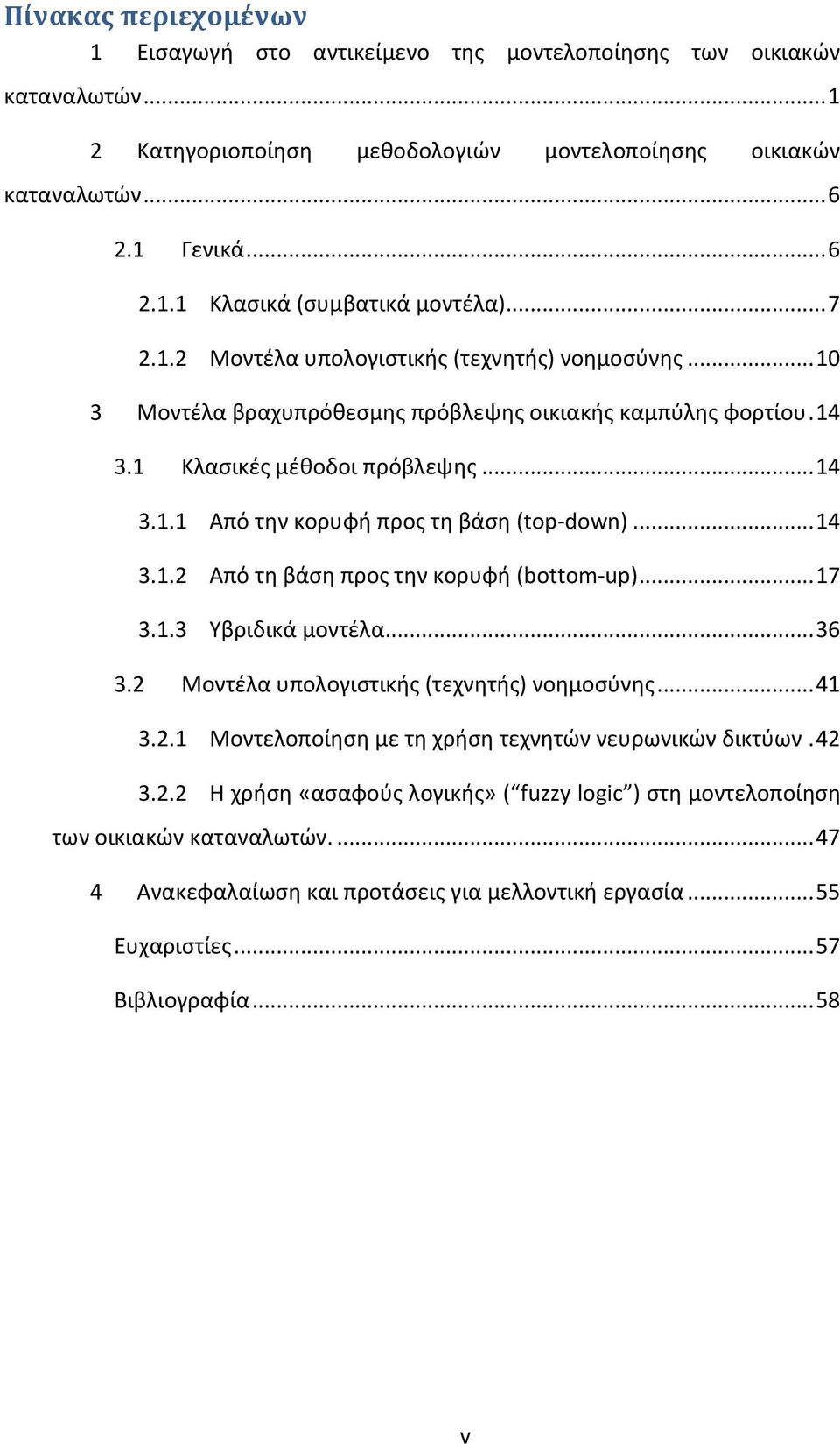 .. 14 3.1.2 Από τη βάση προς την κορυφή (bottom-up)... 17 3.1.3 Υβριδικά μοντέλα... 36 3.2 Μοντέλα υπολογιστικής (τεχνητής) νοημοσύνης... 41 3.2.1 Μοντελοποίηση με τη χρήση τεχνητών νευρωνικών δικτύων.