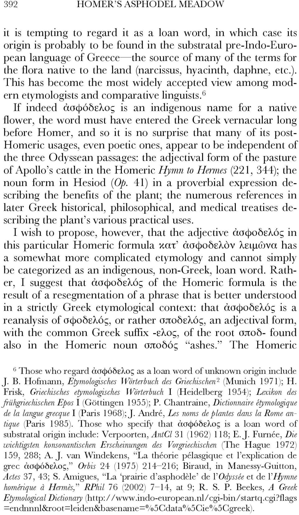 6 If indeed ἀσφόδελος is an indigenous name for a native flower, the word must have entered the Greek vernacular long before Homer, and so it is no surprise that many of its post- Homeric usages,