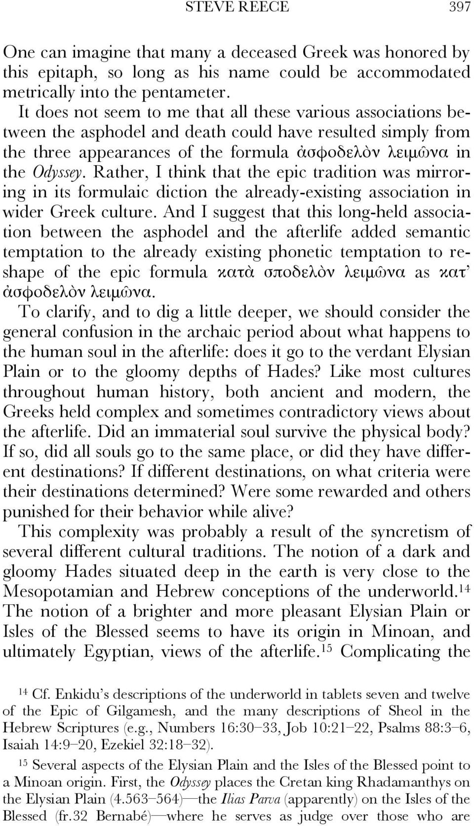 Rather, I think that the epic tradition was mirroring in its formulaic diction the already-existing association in wider Greek culture.