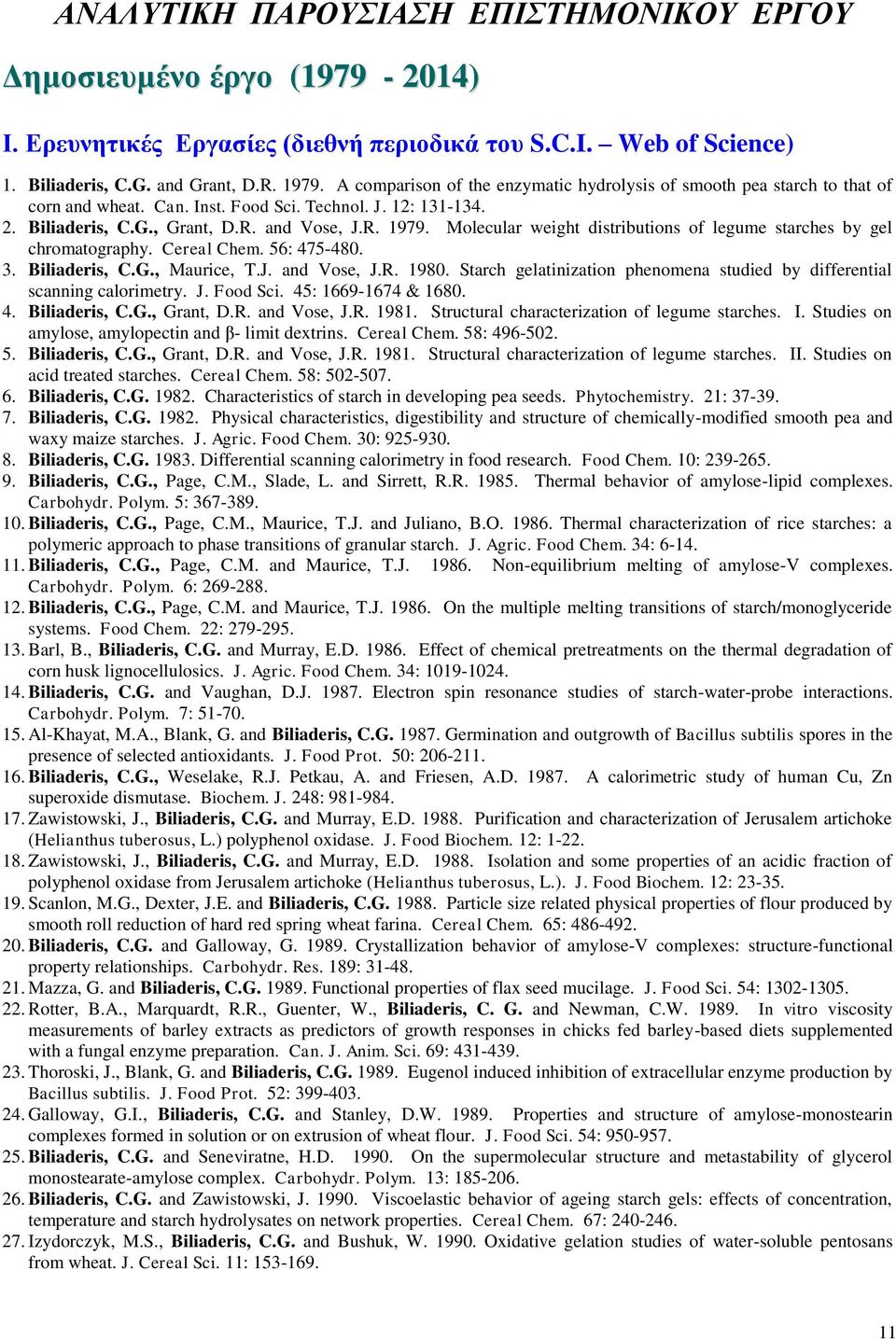 Molecular weight distributions of legume starches by gel chromatography. Cereal Chem. 56: 475-480. 3. Biliaderis, C.G., Maurice, T.J. and Vose, J.R. 1980.