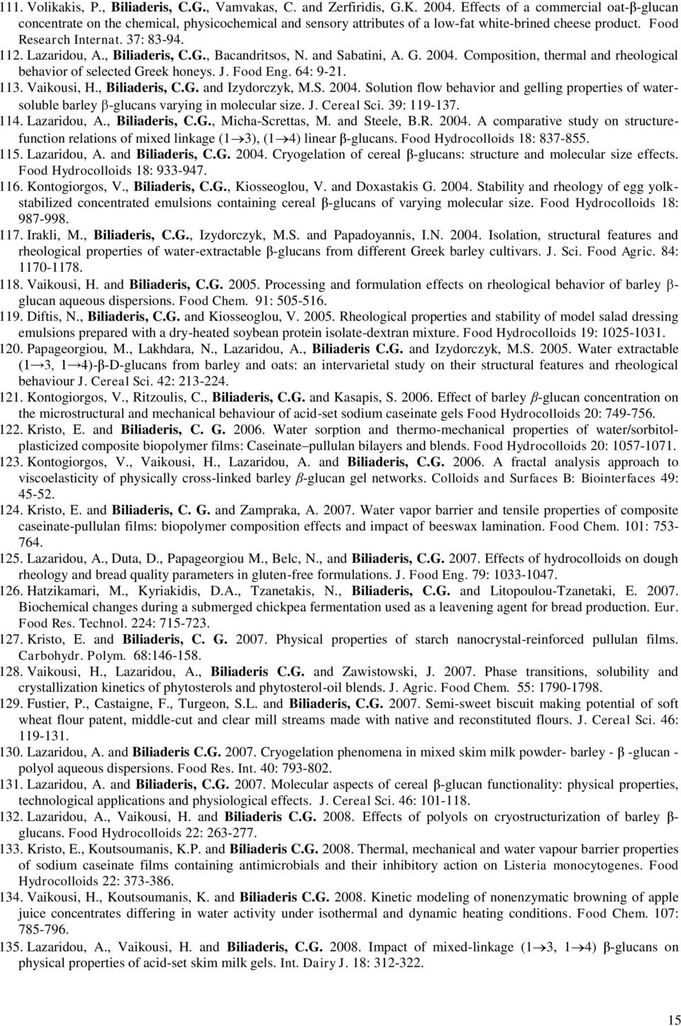 , Biliaderis, C.G., Bacandritsos, N. and Sabatini, A. G. 2004. Composition, thermal and rheological behavior of selected Greek honeys. J. Food Eng. 64: 9-21. 113. Vaikousi, H., Biliaderis, C.G. and Izydorczyk, M.