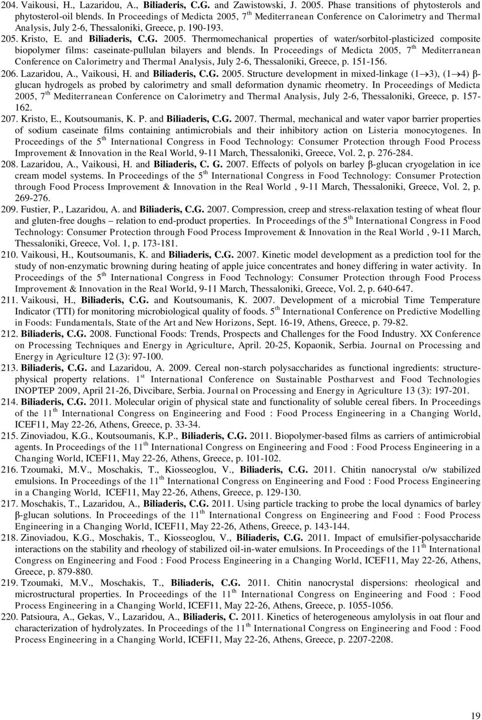 In Proceedings of Medicta 2005, 7 th Mediterranean Conference on Calorimetry and Thermal Analysis, July 2-6, Thessaloniki, Greece, p. 151-156. 206. Lazaridou, A., Vaikousi, H. and Biliaderis, C.G. 2005. Structure development in mixed-linkage (1 3), (1 4) β- glucan hydrogels as probed by calorimetry and small deformation dynamic rheometry.