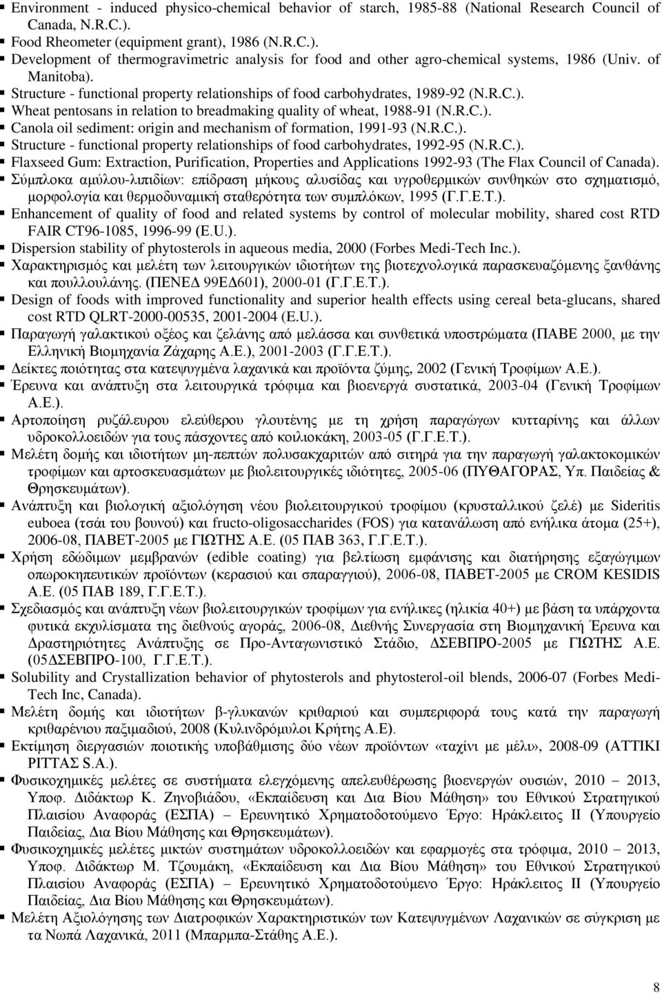 Structure - functional property relationships of food carbohydrates, 1989-92 (N.R.C.). Wheat pentosans in relation to breadmaking quality of wheat, 1988-91 (N.R.C.). Canola oil sediment: origin and mechanism of formation, 1991-93 (N.