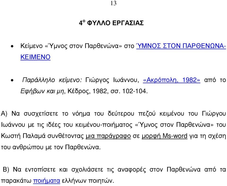 Α) Να συσχετίσετε το νόηµα του δεύτερου πεζού κειµένου του Γιώργου Ιωάννου µε τις ιδέες του κειµένου-ποιήµατος «Ύµνος στον