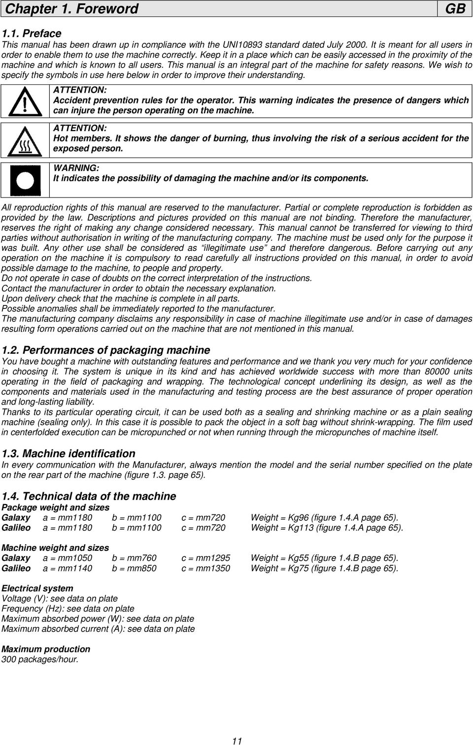 This manual is an integral part of the machine for safety reasons. We wish to specify the symbols in use here below in order to improve their understanding.