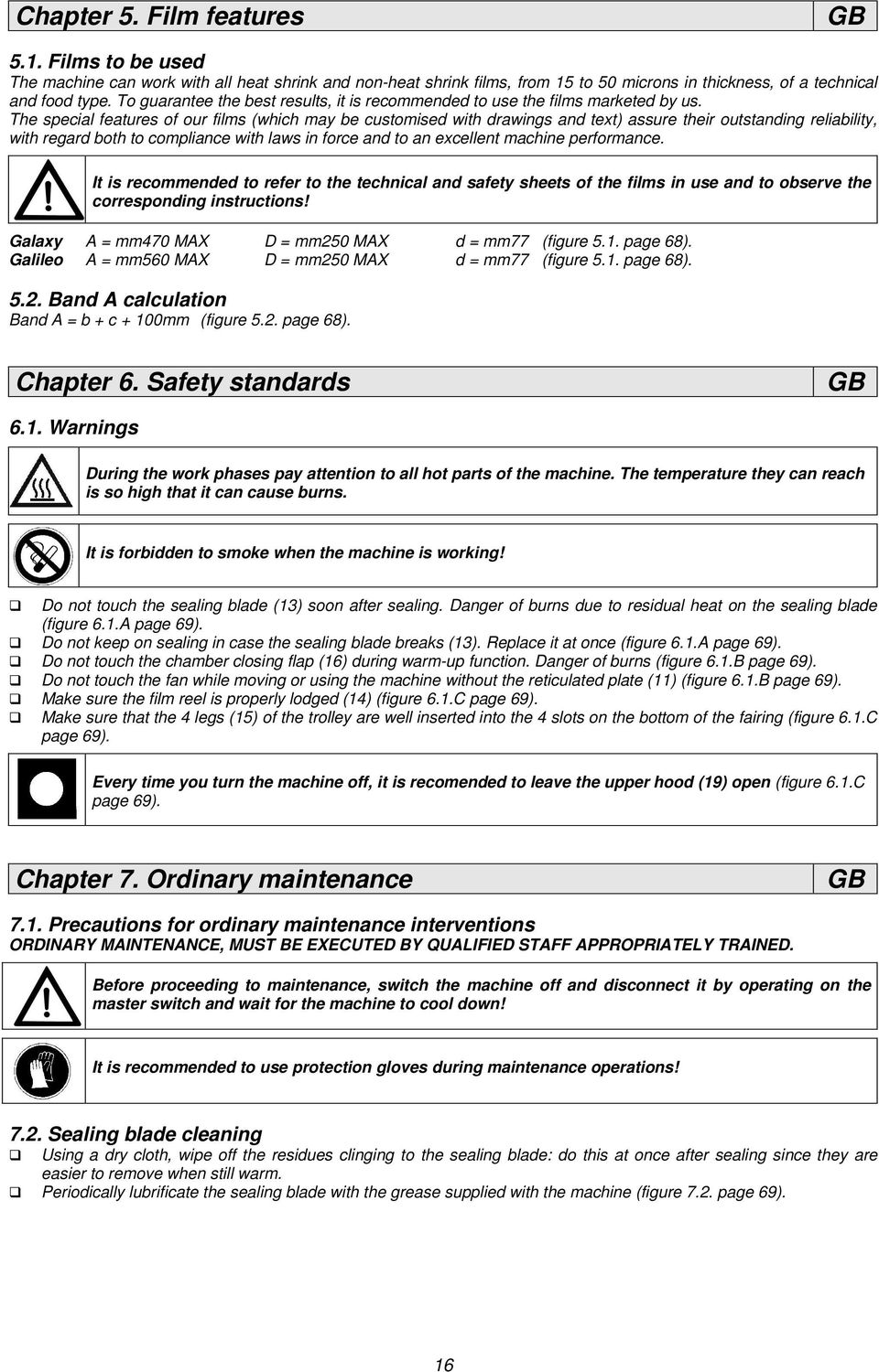 The special features of our films (which may be customised with drawings and text) assure their outstanding reliability, with regard both to compliance with laws in force and to an excellent machine