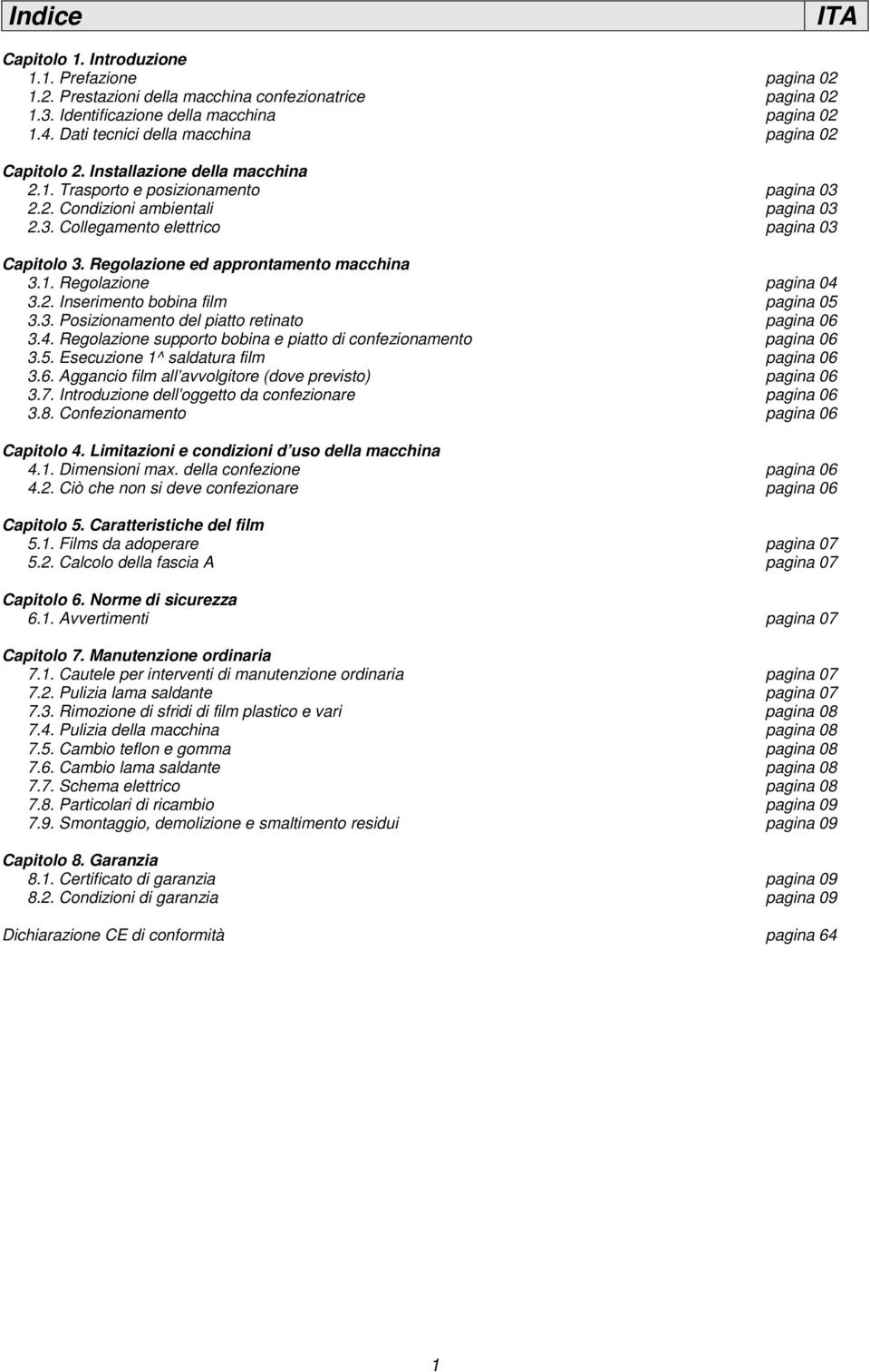 Regolazione ed approntamento macchina 3.1. Regolazione pagina 04 3.2. Inserimento bobina film pagina 05 3.3. Posizionamento del piatto retinato pagina 06 3.4. Regolazione supporto bobina e piatto di confezionamento pagina 06 3.