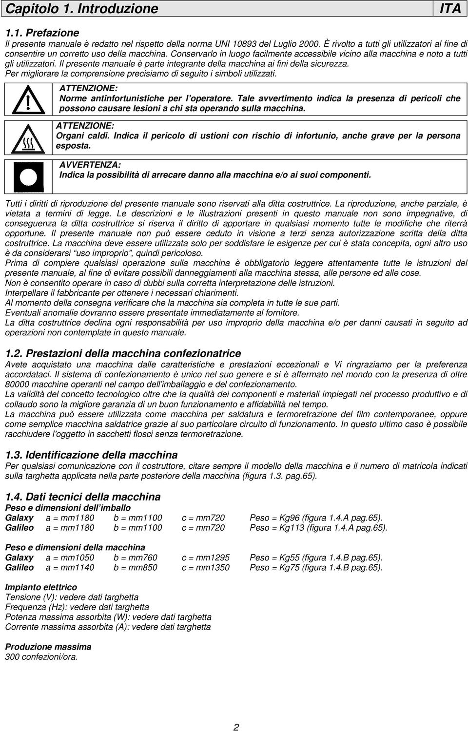 Il presente manuale è parte integrante della macchina ai fini della sicurezza. Per migliorare la comprensione precisiamo di seguito i simboli utilizzati.