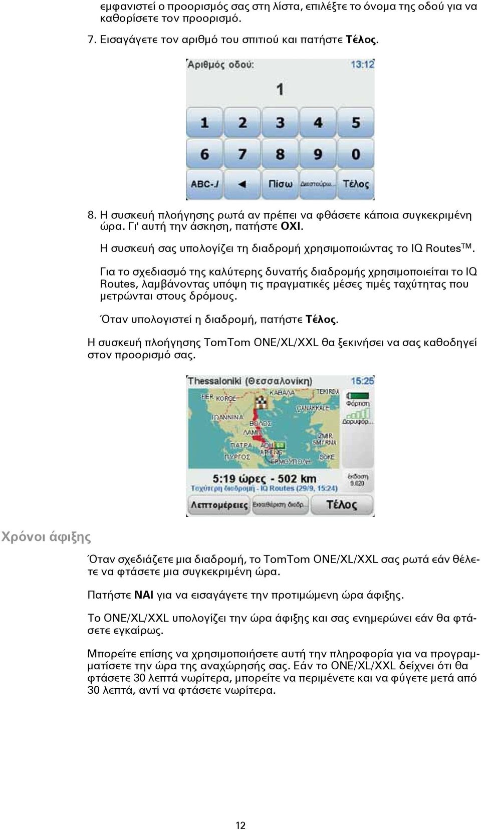 Για το σχεδιασμό της καλύτερης δυνατής διαδρομής χρησιμοποιείται το IQ Routes, λαμβάνοντας υπόψη τις πραγματικές μέσες τιμές ταχύτητας που μετρώνται στους δρόμους.