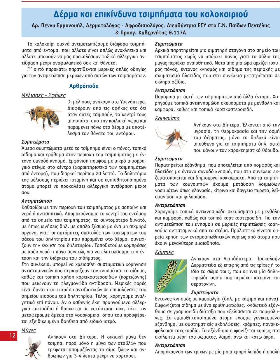 θάνατο. Γι αυτό παρακάτω παρατίθενται μερικές απλές οδηγίες για την αντιμετώπιση μερικών από αυτών των τσιμπημάτων. Αρθρόποδα Μέλισσες - Σφήκες Οι μέλισσες ανήκουν στα Υμενόπτερα.