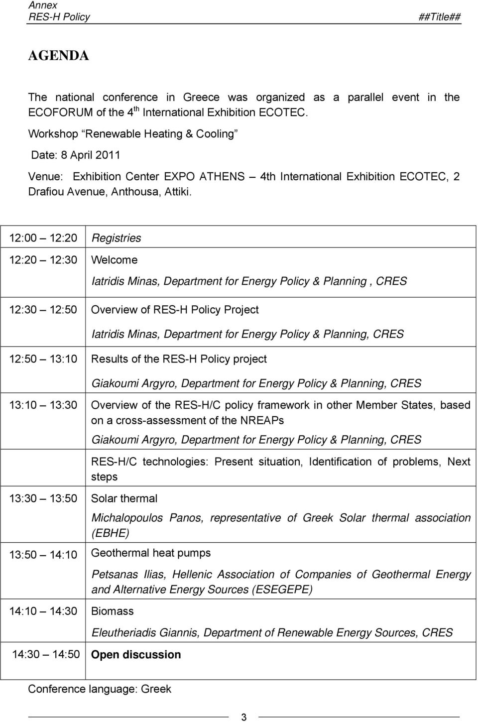 12:00 12:20 Registries 12:20 12:30 Welcome Iatridis Minas, Department for Energy Policy & Planning, CRES 12:30 12:50 Overview of RES-H Policy Project Iatridis Minas, Department for Energy Policy &
