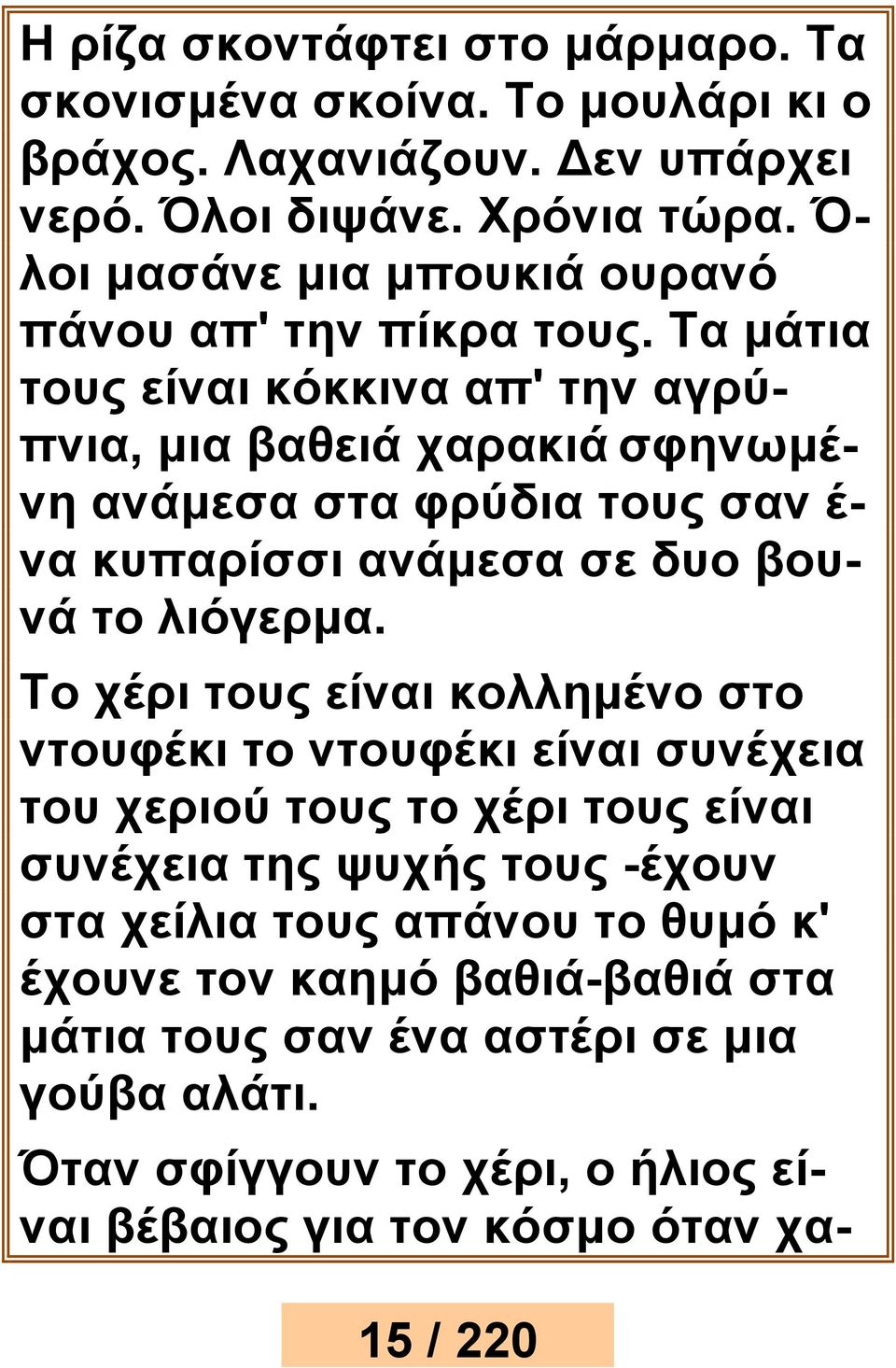 Τα μάτια τους είναι κόκκινα απ' την αγρύπνια, μια βαθειά χαρακιά σφηνωμένη ανάμεσα στα φρύδια τους σαν έ- να κυπαρίσσι ανάμεσα σε δυο βουνά το λιόγερμα.