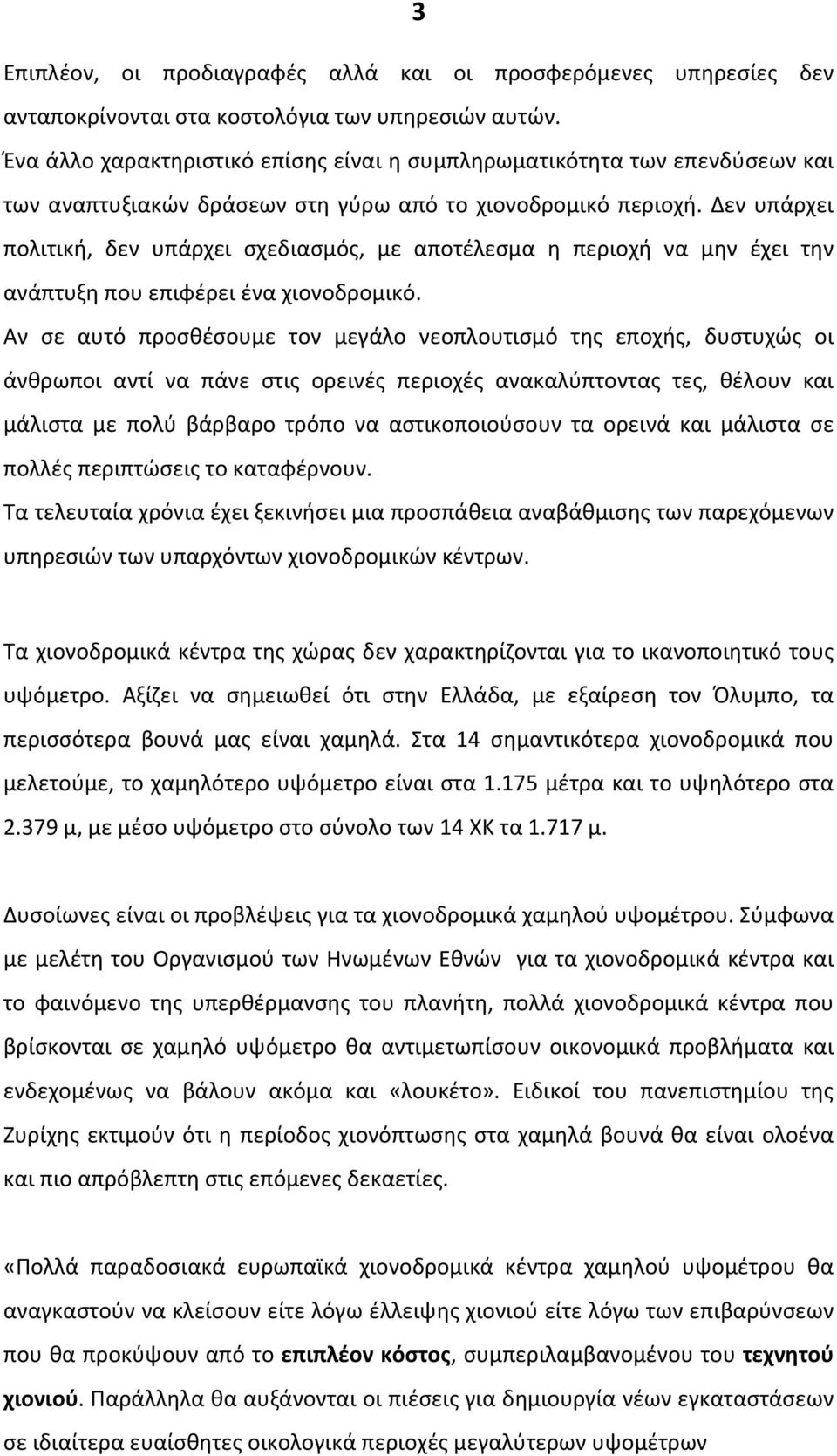 Δεν υπάρχει πολιτική, δεν υπάρχει σχεδιασμός, με αποτέλεσμα η περιοχή να μην έχει την ανάπτυξη που επιφέρει ένα χιονοδρομικό.