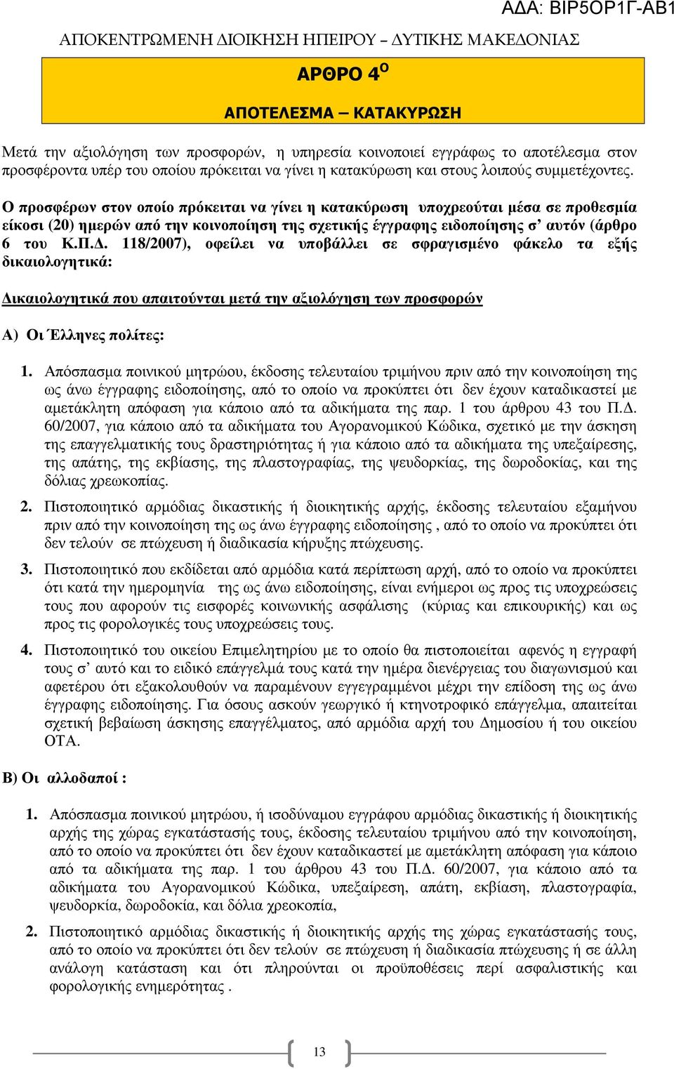 . 118/2007), οφείλει να υποβάλλει σε σφραγισµένο φάκελο τα εξής δικαιολογητικά: ικαιολογητικά που απαιτούνται µετά την αξιολόγηση των προσφορών Α) Οι Έλληνες πολίτες: 1.