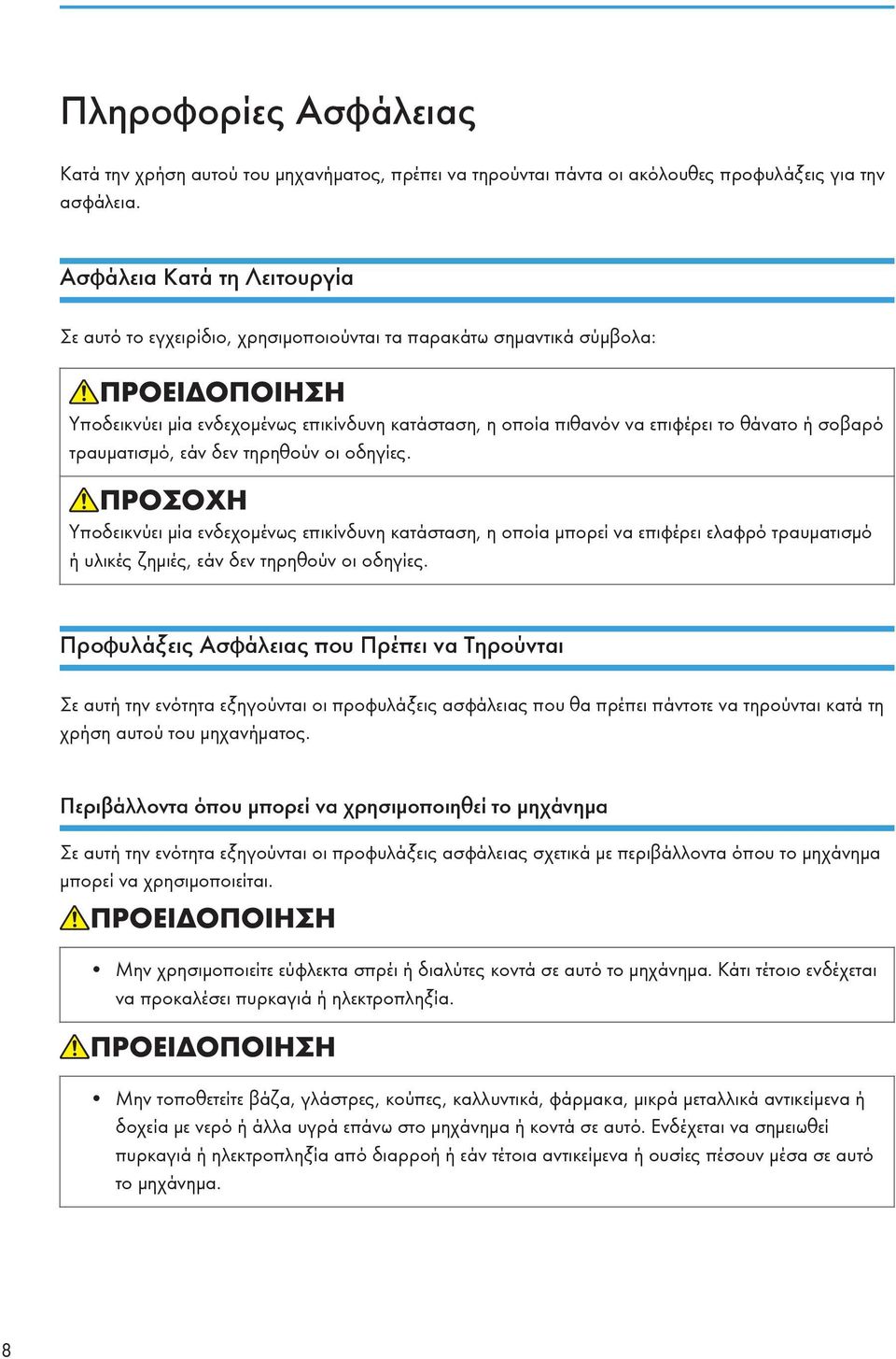 τραυματισμό, εάν δεν τηρηθούν οι οδηγίες. Υποδεικνύει μία ενδεχομένως επικίνδυνη κατάσταση, η οποία μπορεί να επιφέρει ελαφρό τραυματισμό ή υλικές ζημιές, εάν δεν τηρηθούν οι οδηγίες.