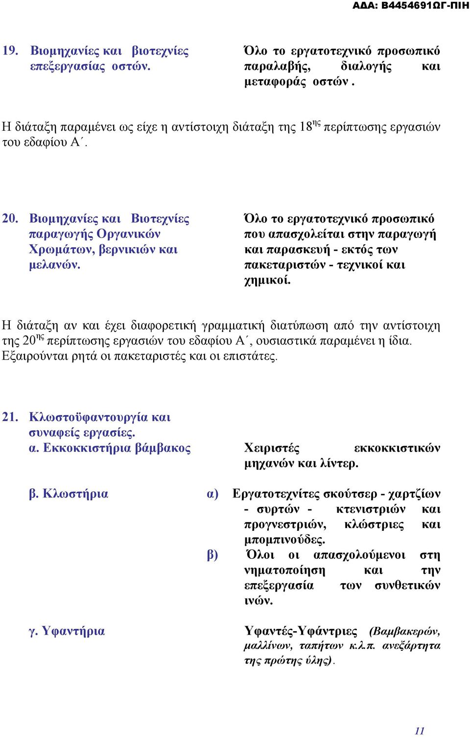 Όλο το εργατοτεχνικό προσωπικό που απασχολείται στην παραγωγή και παρασκευή - εκτός των πακεταριστών - τεχνικοί και χημικοί.