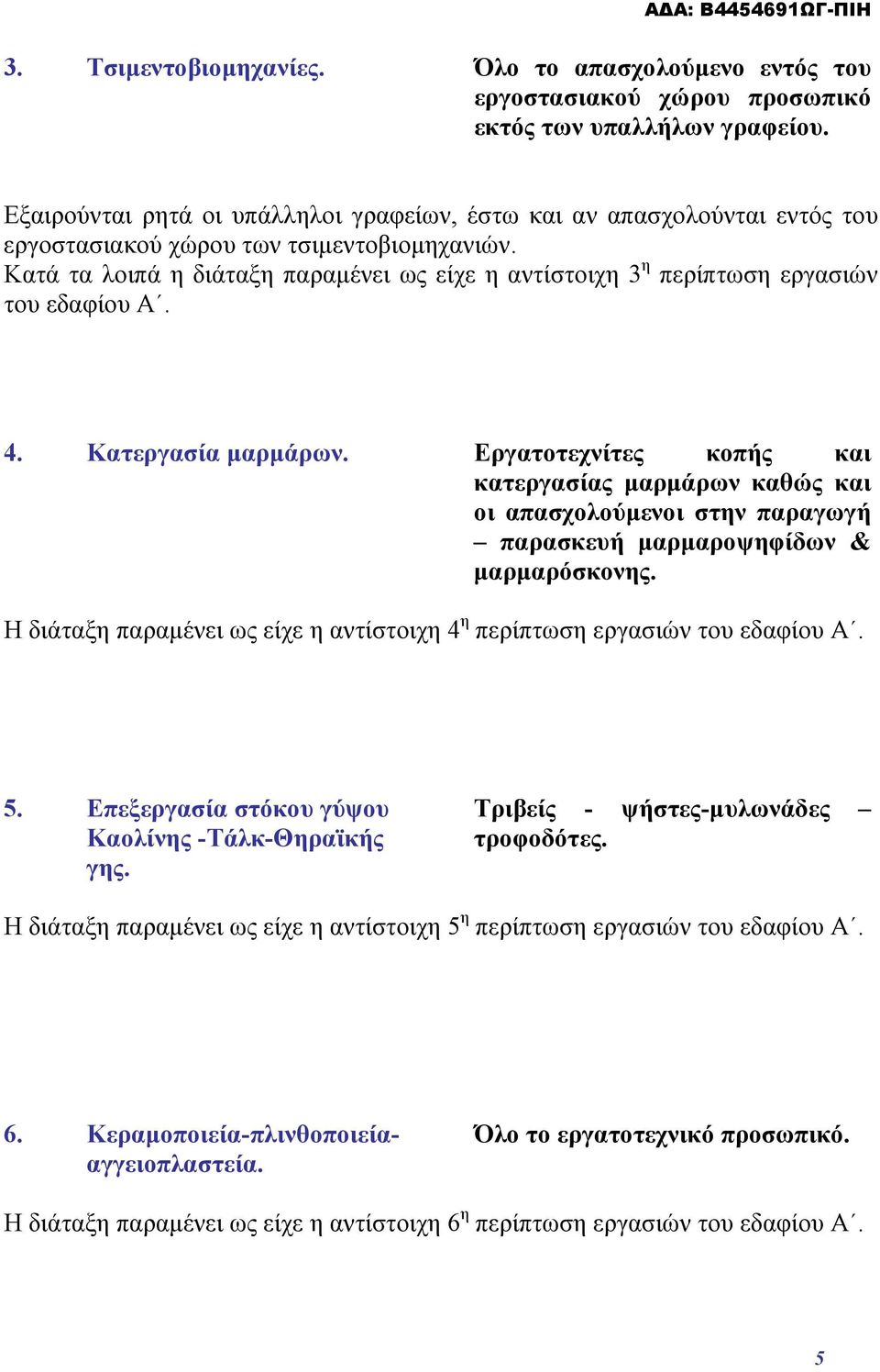 Κατά τα λοιπά η διάταξη παραμένει ως είχε η αντίστοιχη 3 η περίπτωση εργασιών του εδαφίου Α. 4. Κατεργασία μαρμάρων.