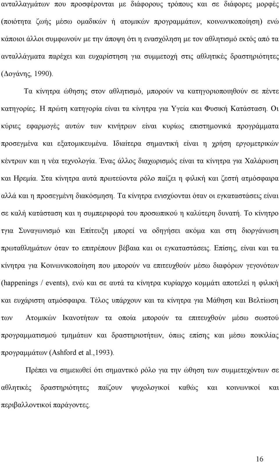 Τα κίνητρα ώθησης στον αθλητισμό, μπορούν να κατηγοριοποιηθούν σε πέντε κατηγορίες. Η πρώτη κατηγορία είναι τα κίνητρα για Υγεία και Φυσική Κατάσταση.