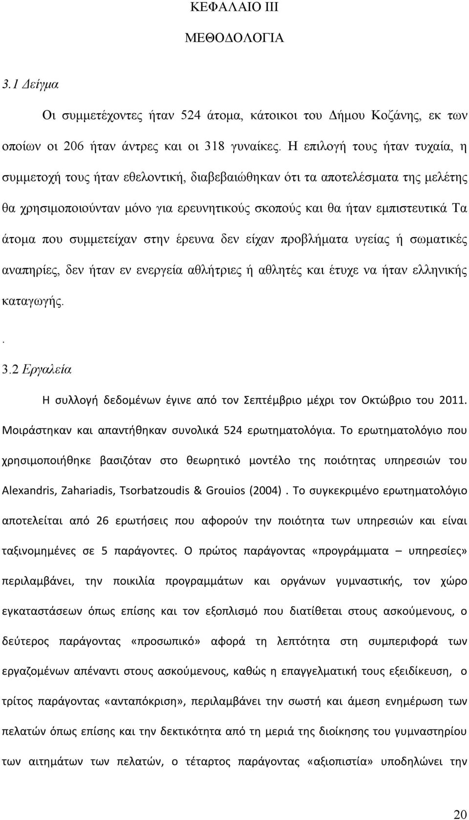 συμμετείχαν στην έρευνα δεν είχαν προβλήματα υγείας ή σωματικές αναπηρίες, δεν ήταν εν ενεργεία αθλήτριες ή αθλητές και έτυχε να ήταν ελληνικής καταγωγής.. 3.