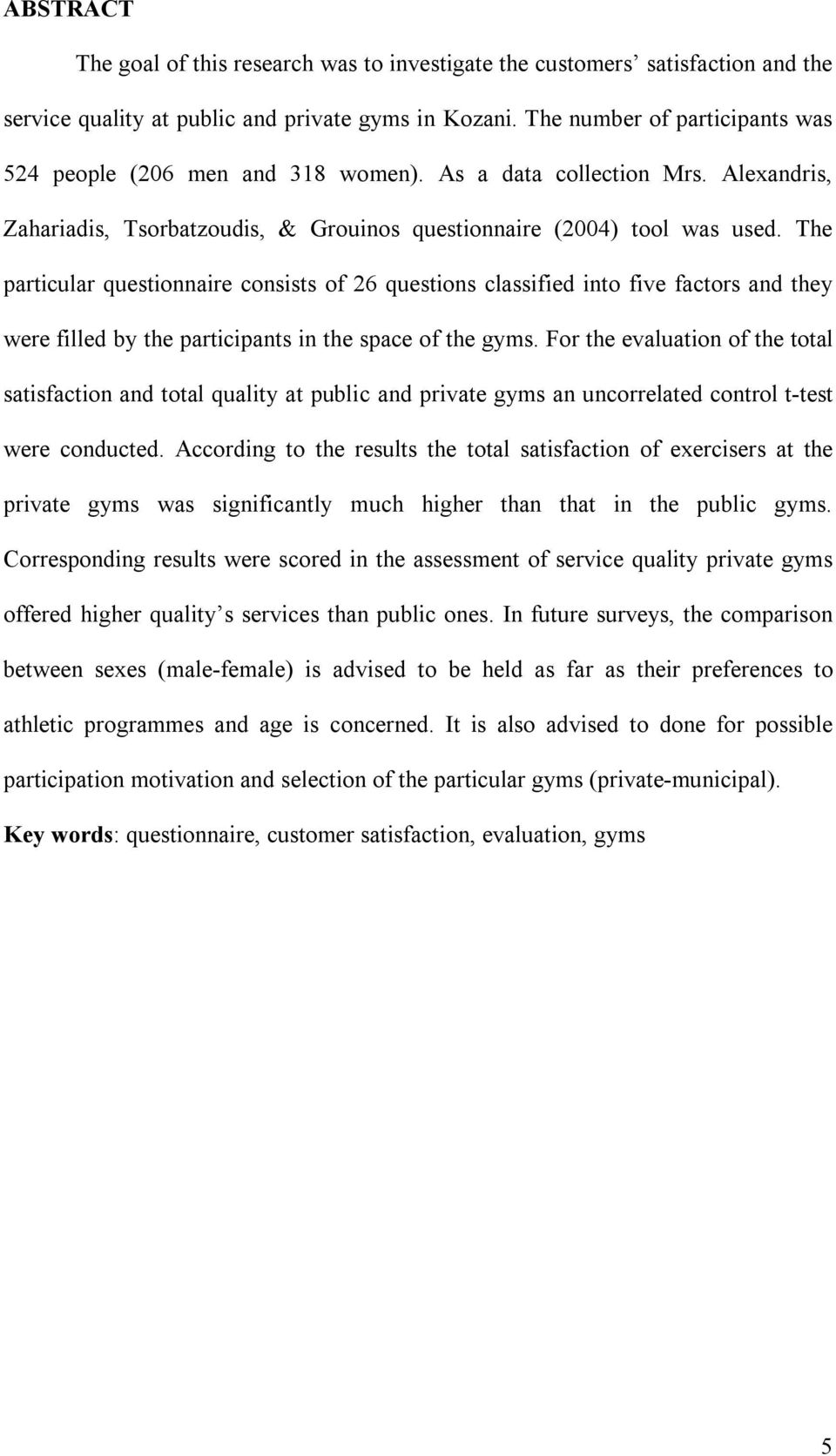 The particular questionnaire consists of 26 questions classified into five factors and they were filled by the participants in the space of the gyms.