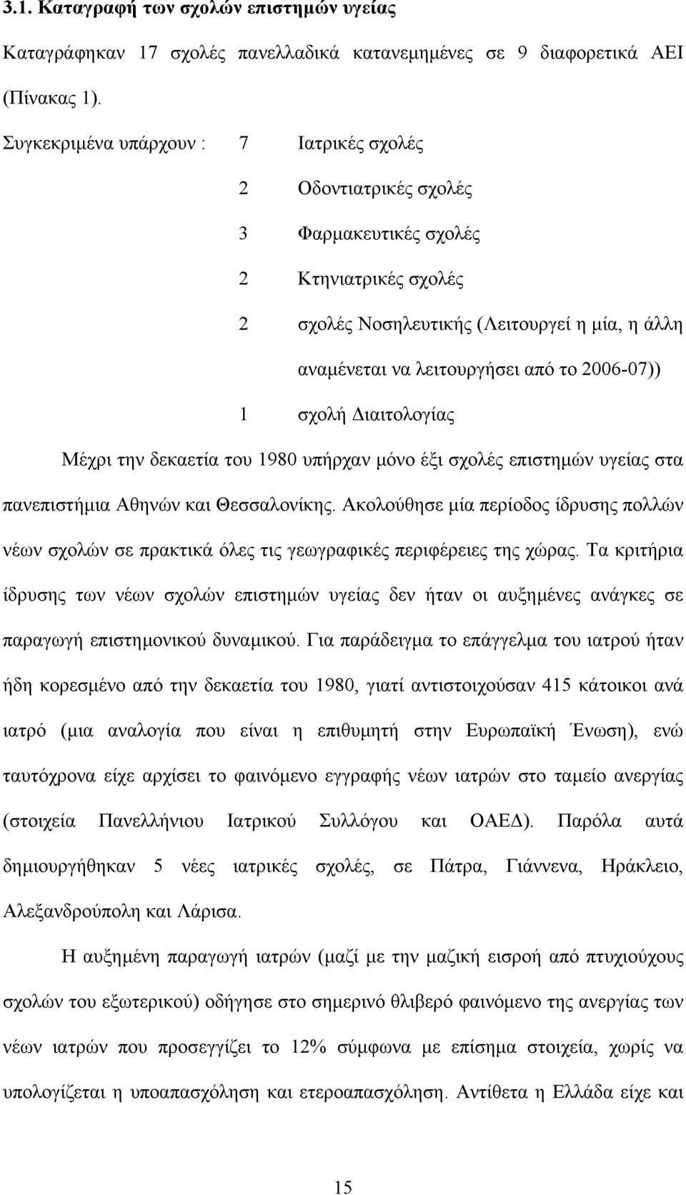 2006-07)) 1 σχολή ιαιτολογίας Μέχρι την δεκαετία του 1980 υπήρχαν µόνο έξι σχολές επιστηµών υγείας στα πανεπιστήµια Αθηνών και Θεσσαλονίκης.