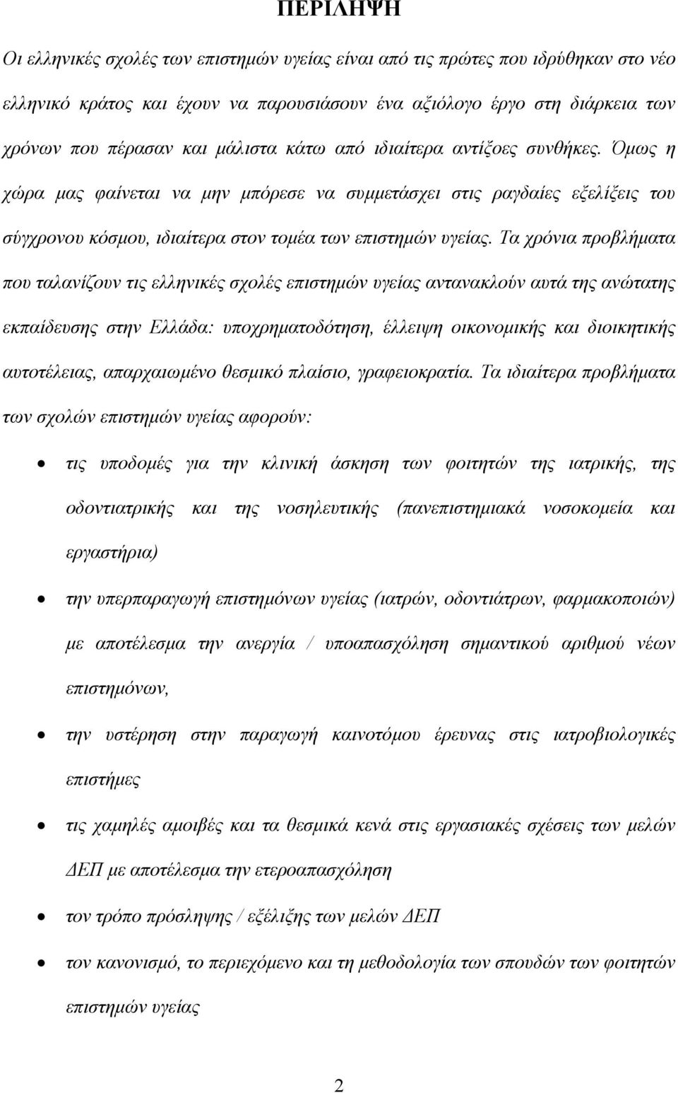 Τα χρόνια προβλήµατα που ταλανίζουν τις ελληνικές σχολές επιστηµών υγείας αντανακλούν αυτά της ανώτατης εκπαίδευσης στην Ελλάδα: υποχρηµατοδότηση, έλλειψη οικονοµικής και διοικητικής αυτοτέλειας,