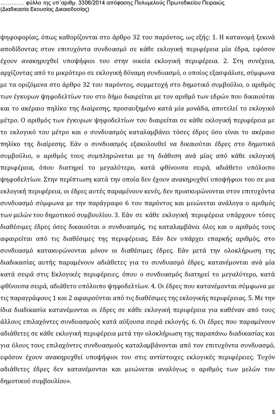 Στη συνέχεια, αρχίζοντας από το μικρότερο σε εκλογική δύναμη συνδυασμό, ο οποίος εξασφάλισε, σύμφωνα με τα οριζόμενα στο άρθρο 32 του παρόντος, συμμετοχή στο δημοτικό συμβούλιο, ο αριθμός των έγκυρων