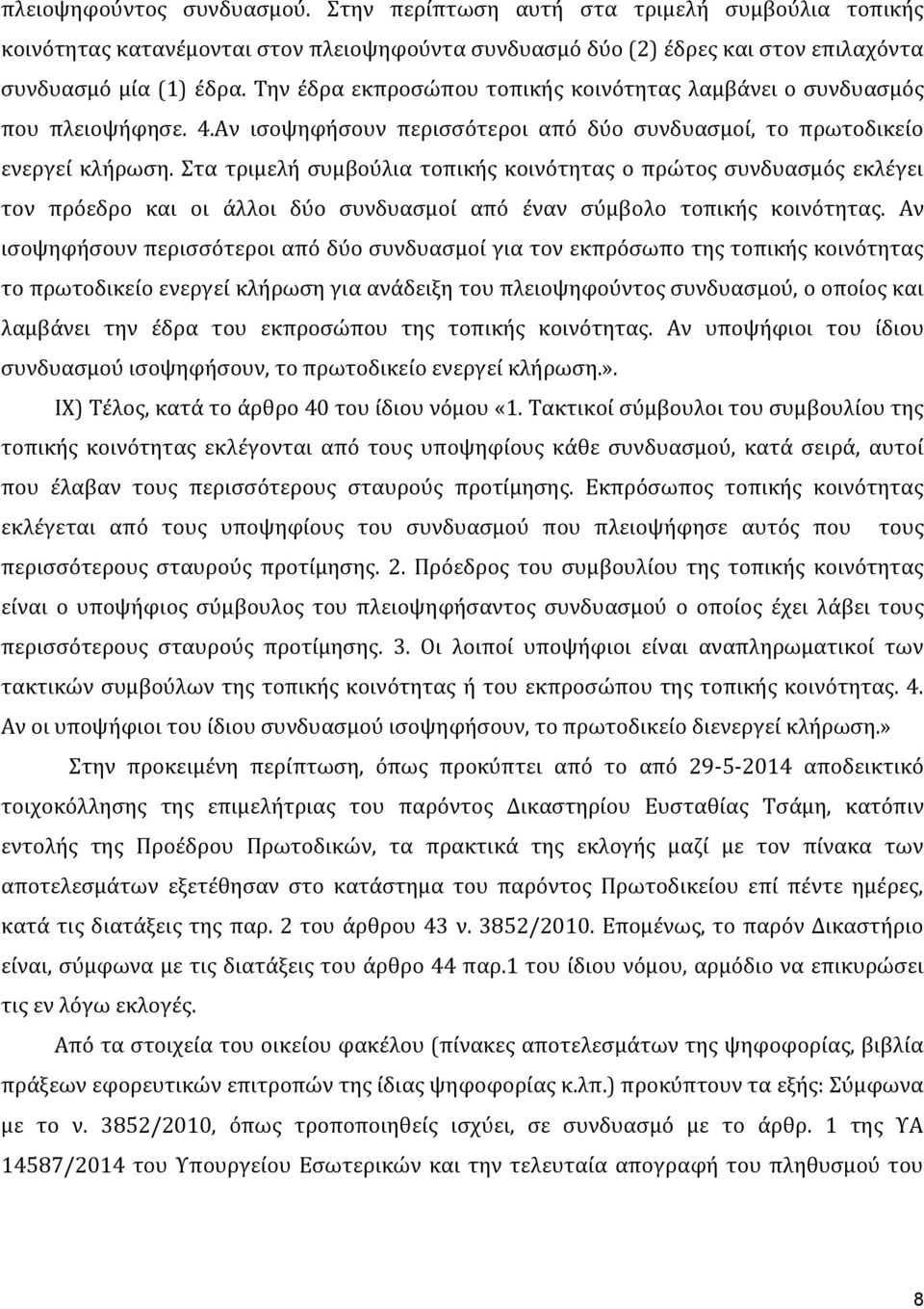 Στα τριμελή συμβούλια τοπικής κοινότητας ο πρώτος συνδυασμός εκλέγει τον πρόεδρο και οι άλλοι δύο συνδυασμοί από έναν σύμβολο τοπικής κοινότητας.