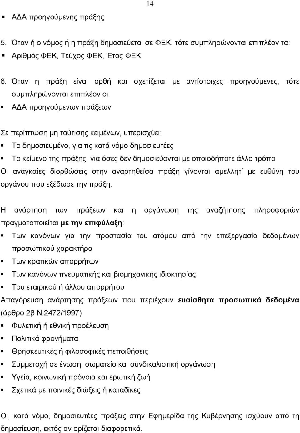 κατά νόμο δημοσιευτέες Το κείμενο της πράξης, για όσες δεν δημοσιεύονται με οποιοδήποτε άλλο τρόπο Οι αναγκαίες διορθώσεις στην αναρτηθείσα πράξη γίνονται αμελλητί με ευθύνη του οργάνου που εξέδωσε