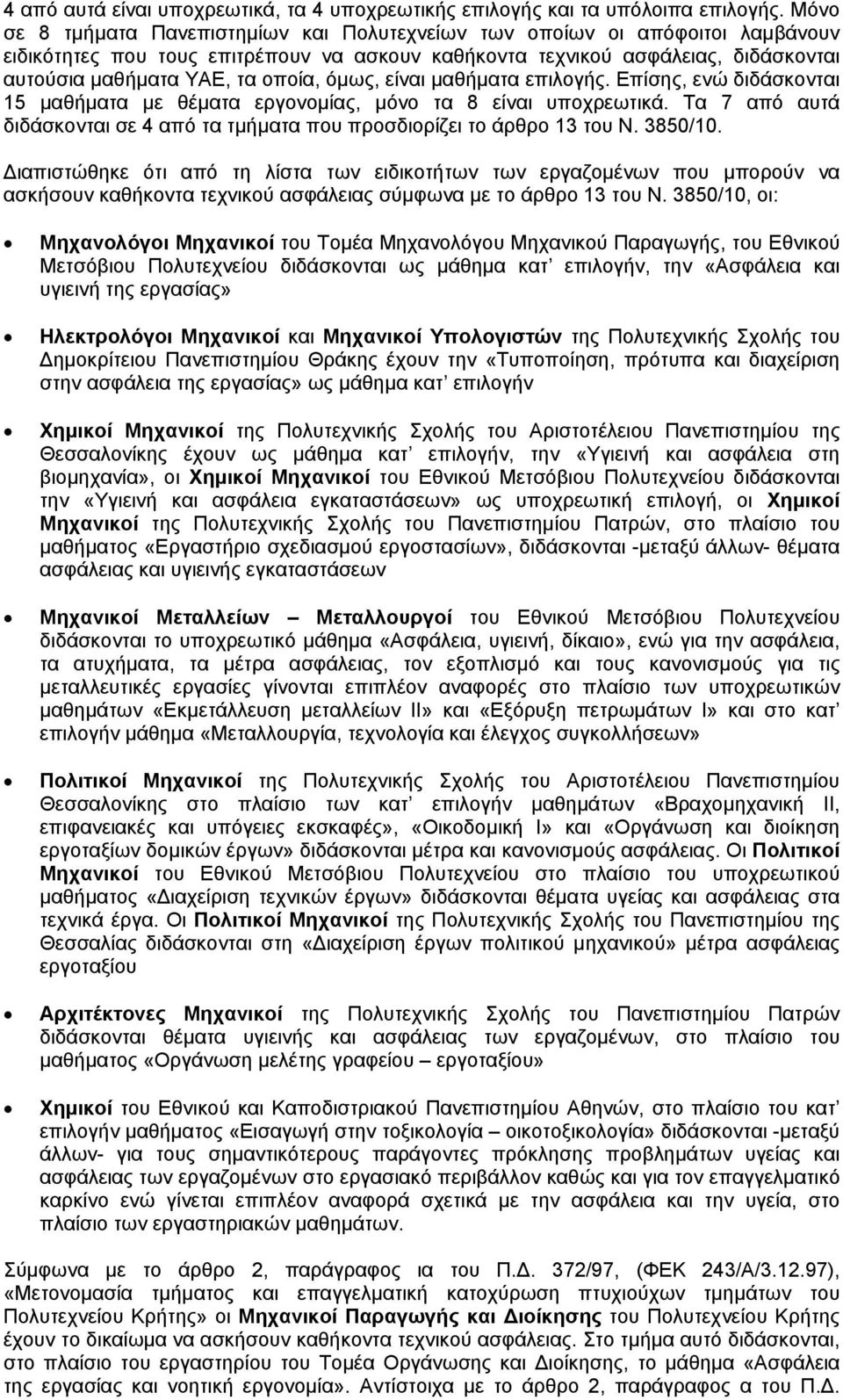 όμως, είναι μαθήματα επιλογής. Επίσης, ενώ διδάσκονται 15 μαθήματα με θέματα εργονομίας, μόνο τα 8 είναι υποχρεωτικά. Τα 7 από αυτά διδάσκονται σε 4 από τα τμήματα που προσδιορίζει το άρθρο 13 του Ν.