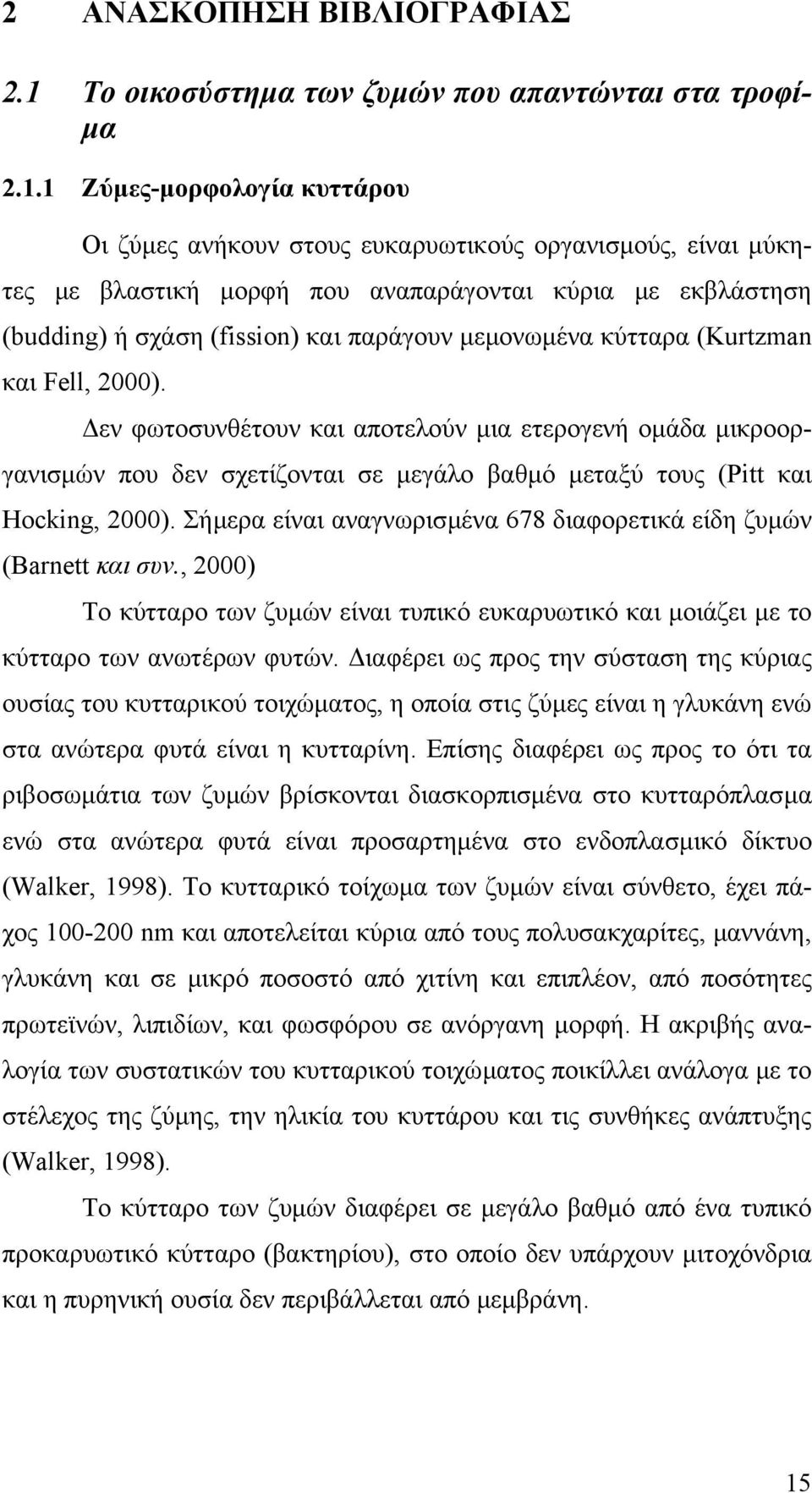 1 Zύµες-µορφολογία κυττάρου Οι ζύµες ανήκουν στους ευκαρυωτικούς οργανισµούς, είναι µύκητες µε βλαστική µορφή που αναπαράγονται κύρια µε εκβλάστηση (budding) ή σχάση (fission) και παράγουν µεµονωµένα