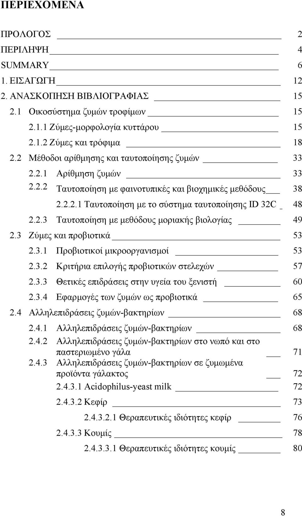 3 Ζύµες και προβιοτικά 53 2.3.1 Προβιοτικοί µικροοργανισµοί 53 2.3.2 Κριτήρια επιλογής προβιοτικών στελεχών 57 2.3.3 Θετικές επιδράσεις στην υγεία του ξενιστή 60 2.3.4 Εφαρµογές των ζυµών ως προβιοτικά 65 2.
